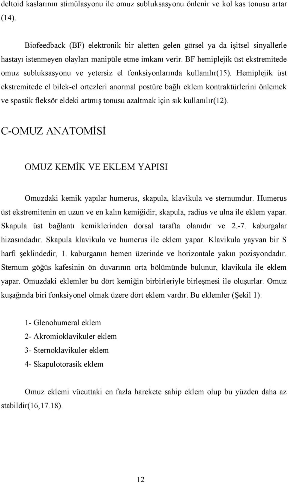 BF hemiplejik üst ekstremitede omuz subluksasyonu ve yetersiz el fonksiyonlarında kullanılır(15).