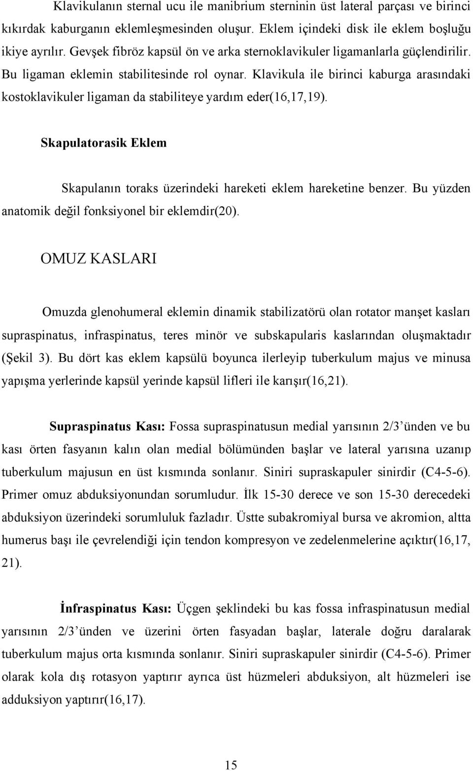 Klavikula ile birinci kaburga arasındaki kostoklavikuler ligaman da stabiliteye yardım eder(16,17,19). Skapulatorasik Eklem Skapulanın toraks üzerindeki hareketi eklem hareketine benzer.