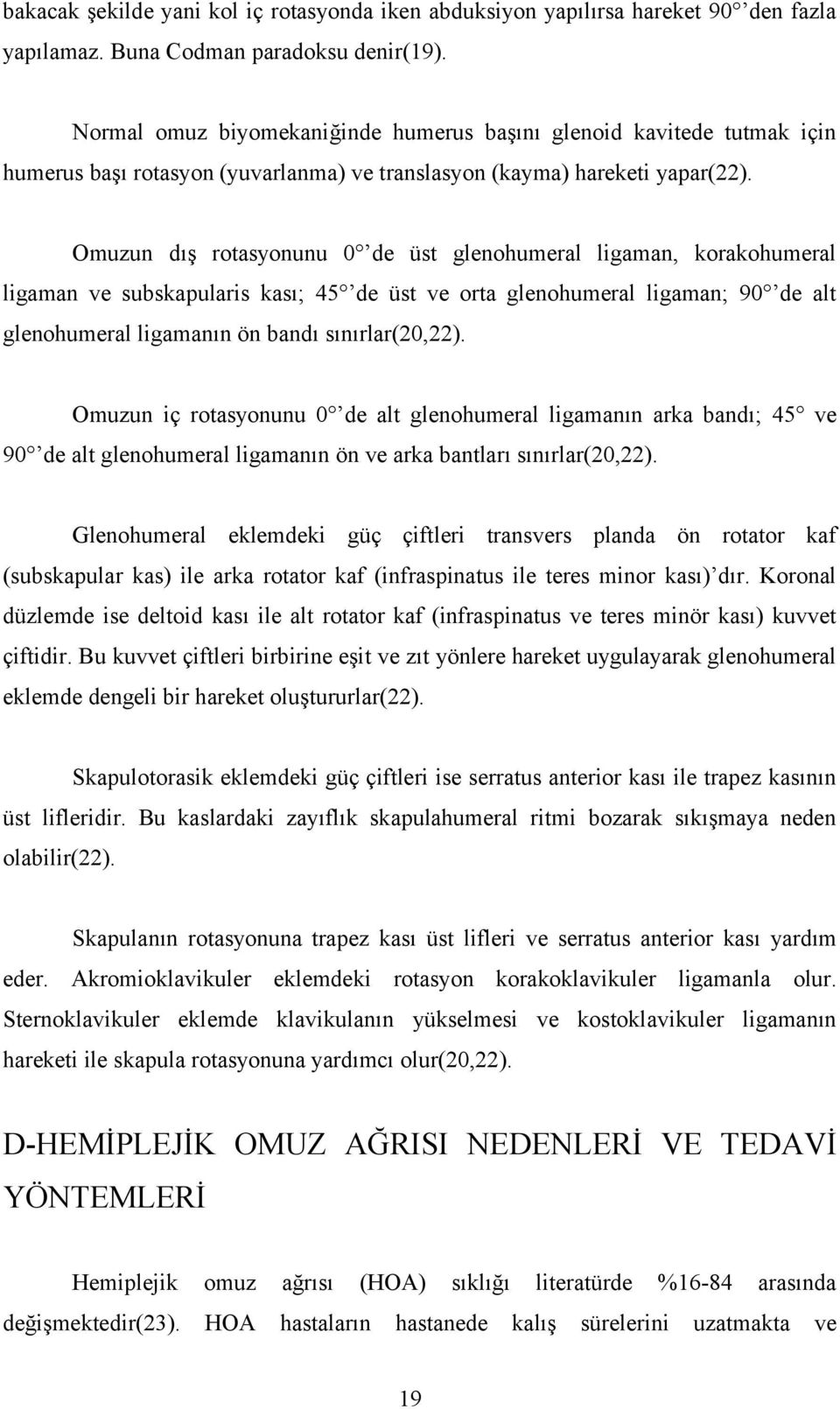 Omuzun dış rotasyonunu 0 de üst glenohumeral ligaman, korakohumeral ligaman ve subskapularis kası; 45 de üst ve orta glenohumeral ligaman; 90 de alt glenohumeral ligamanın ön bandı sınırlar(20,22).