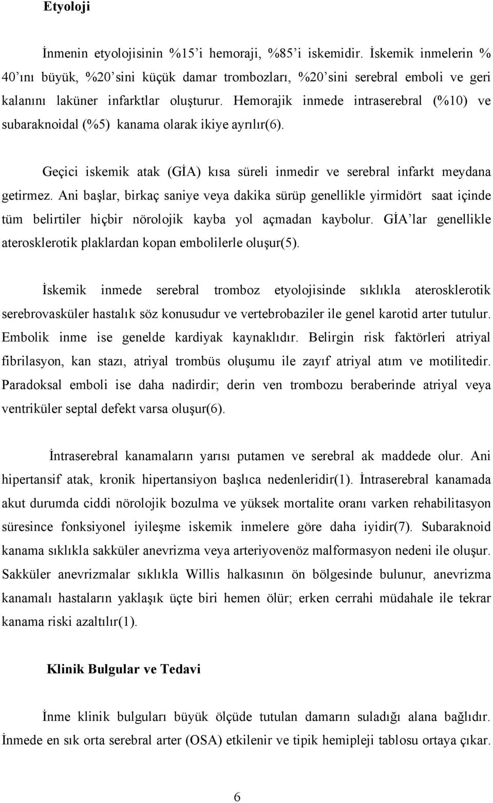 Hemorajik inmede intraserebral (%10) ve subaraknoidal (%5) kanama olarak ikiye ayrılır(6). Geçici iskemik atak (GİA) kısa süreli inmedir ve serebral infarkt meydana getirmez.