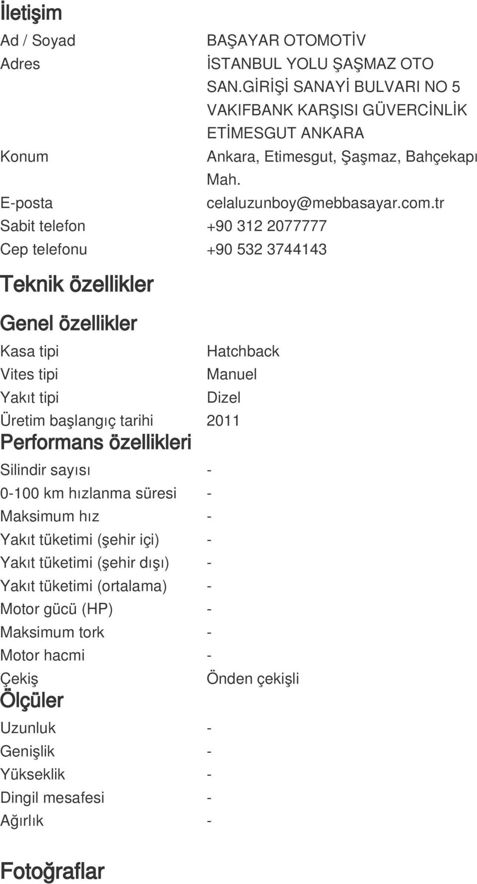 tr Sabit telefon +90 312 2077777 Cep telefonu +90 532 3744143 Teknik özellikler Genel özellikler Kasa tipi Vites tipi Yakıt tipi Hatchback Manuel Üretim başlangıç tarihi 2011