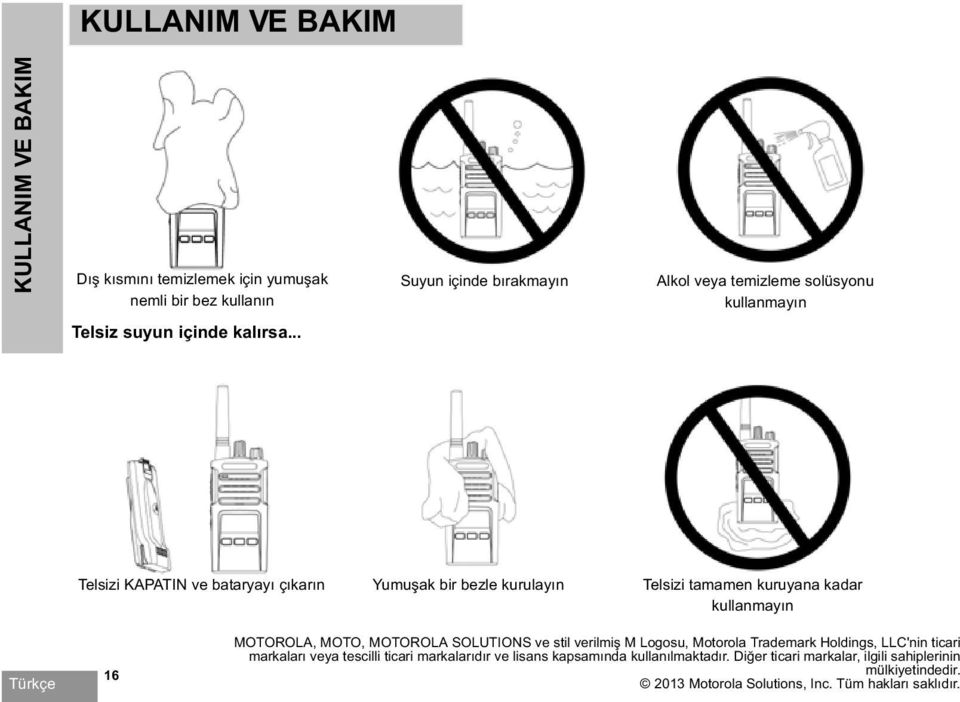 .. Telsizi KAPATIN ve bataryayı çıkarın Yumu ak bir bezle kurulayın Telsizi tamamen kuruyana kadar kullanmayın 16 MOTOROLA, MOTO, MOTOROLA SOLUTIONS