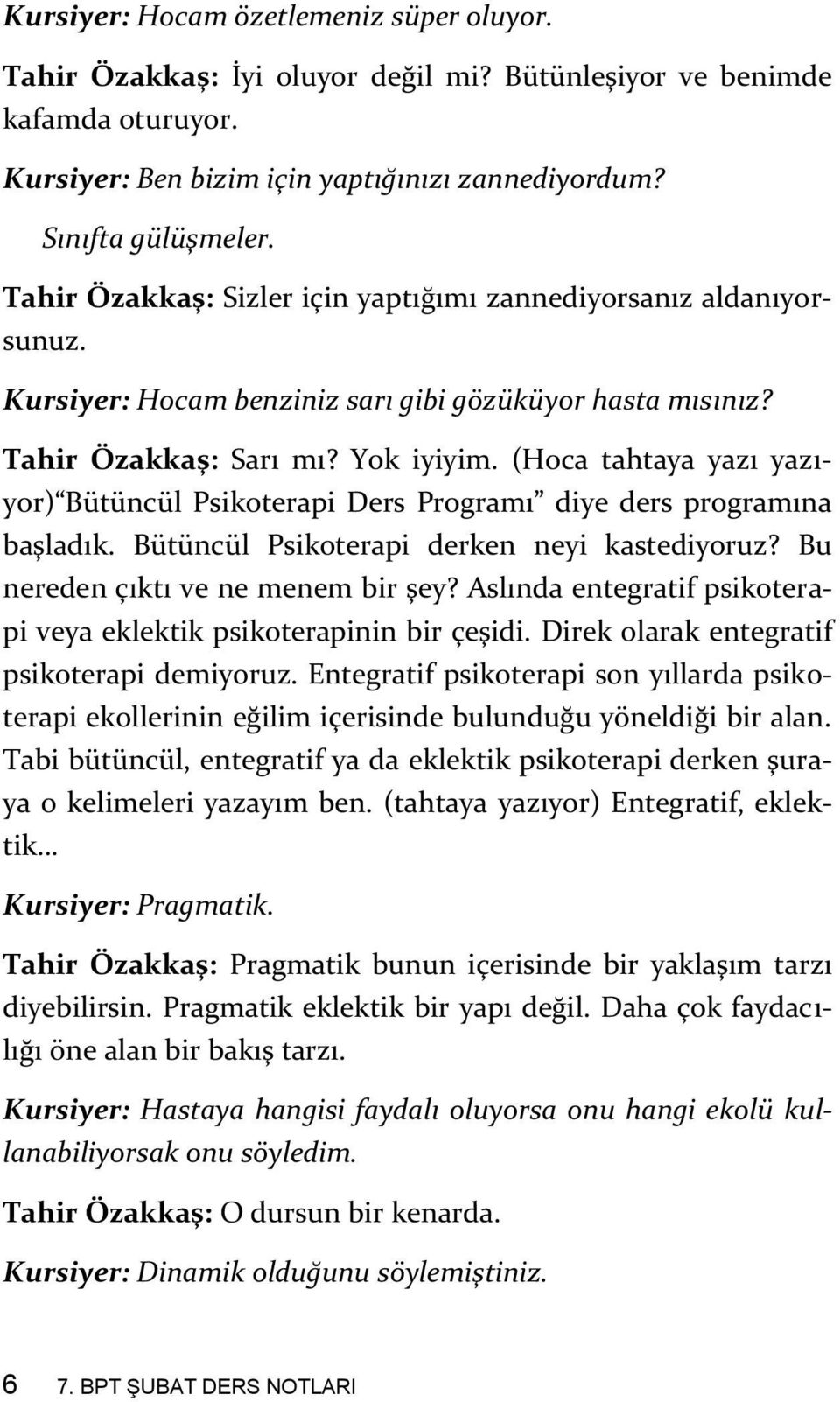 (Hoca tahtaya yazı yazıyor) Bütüncül Psikoterapi Ders Programı diye ders programına başladık. Bütüncül Psikoterapi derken neyi kastediyoruz? Bu nereden çıktı ve ne menem bir şey?