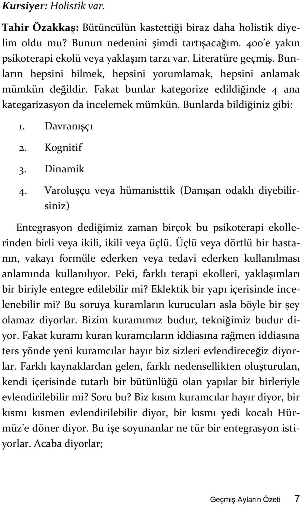 Bunlarda bildiğiniz gibi: 1. Davranışçı 2. Kognitif 3. Dinamik 4.