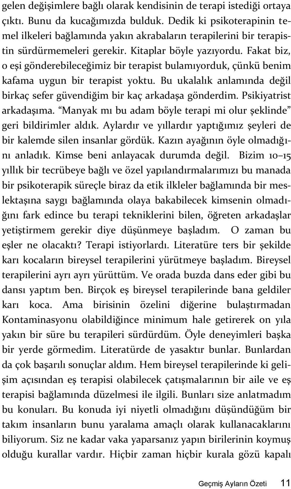 Fakat biz, o eşi gönderebileceğimiz bir terapist bulamıyorduk, çünkü benim kafama uygun bir terapist yoktu. Bu ukalalık anlamında değil birkaç sefer güvendiğim bir kaç arkadaşa gönderdim.