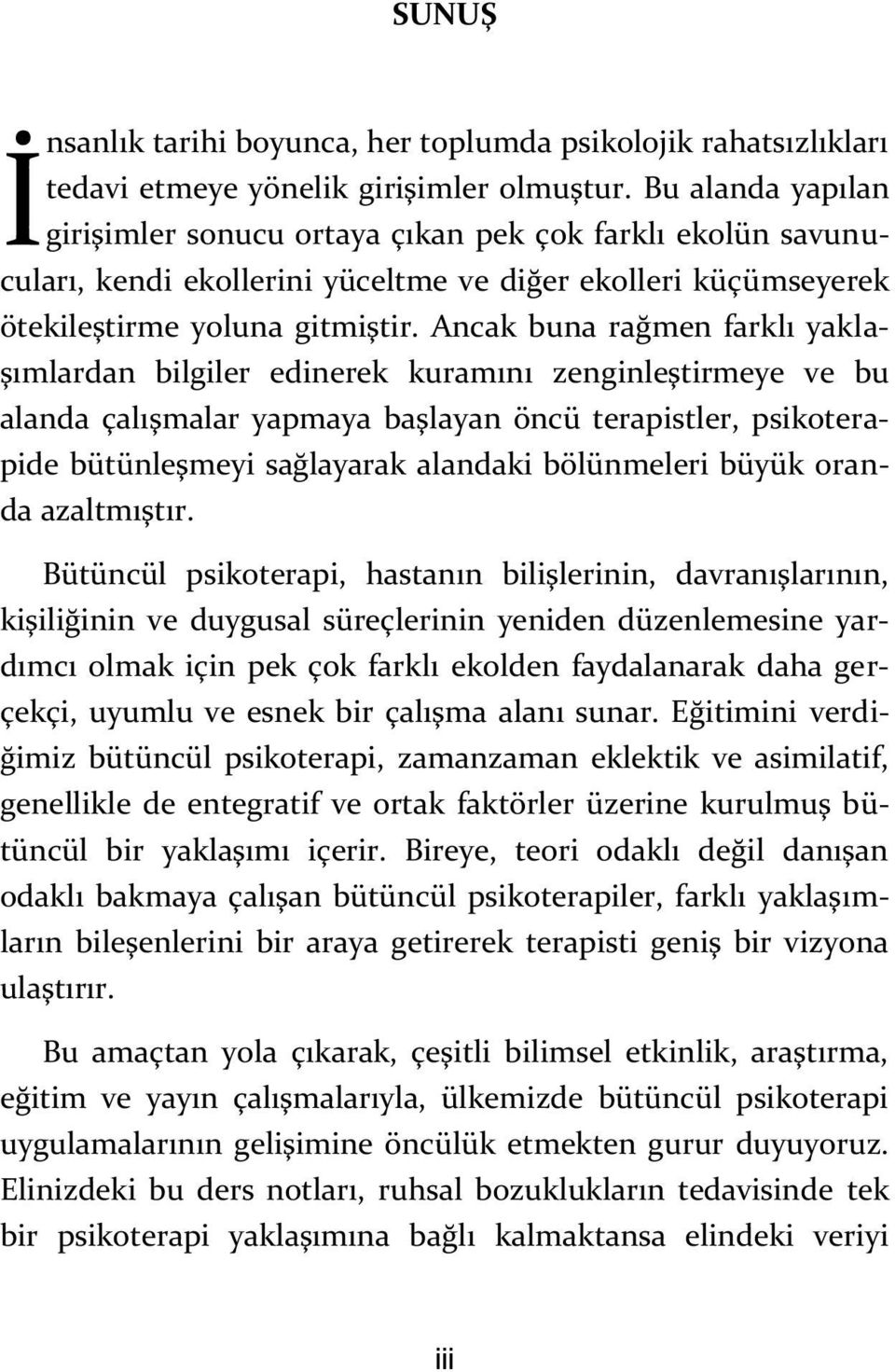 Ancak buna rağmen farklı yaklaşımlardan bilgiler edinerek kuramını zenginleştirmeye ve bu alanda çalışmalar yapmaya başlayan öncü terapistler, psikoterapide bütünleşmeyi sağlayarak alandaki