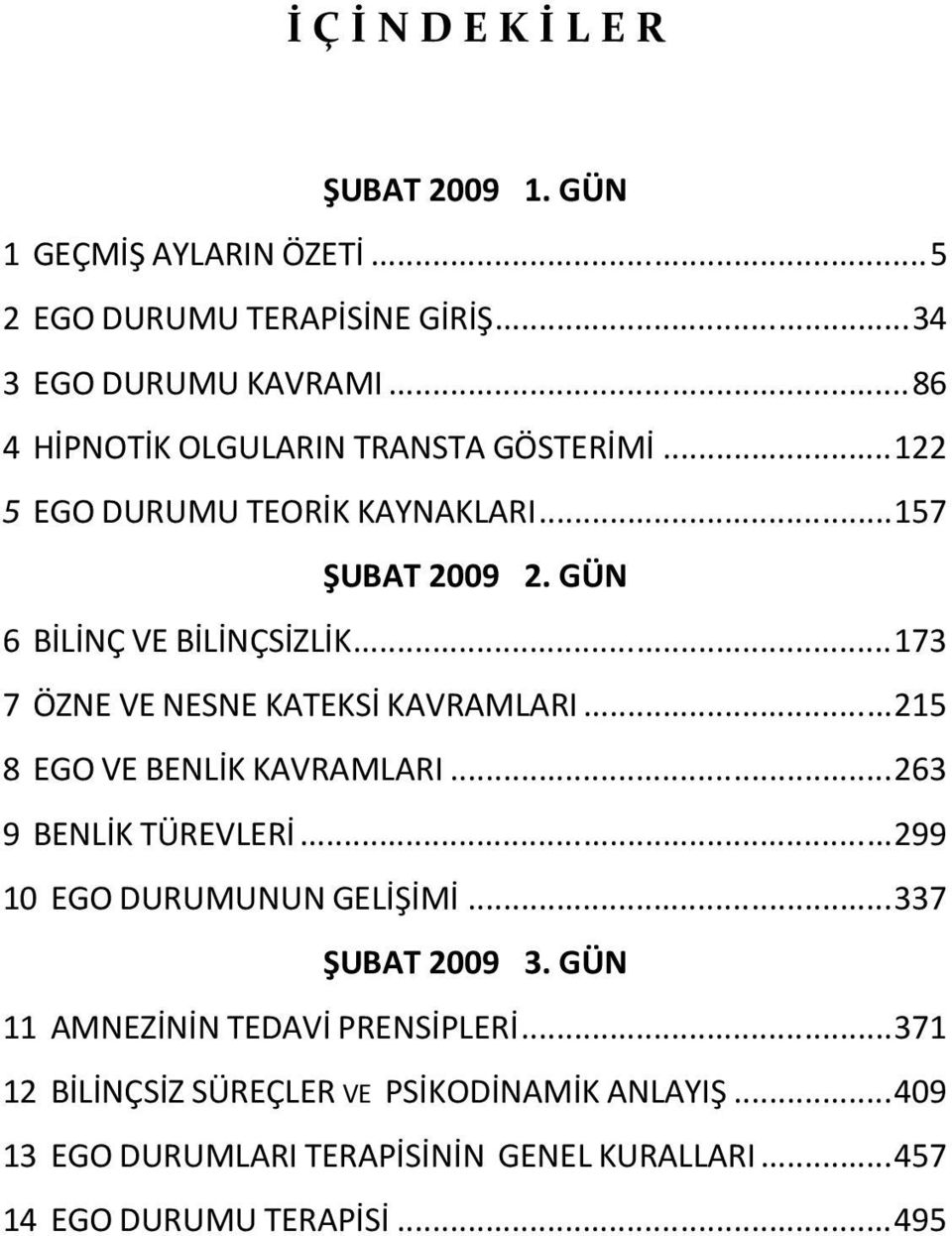 ..173 7 ÖZNE VE NESNE KATEKSİ KAVRAMLARI...215 8 EGO VE BENLİK KAVRAMLARI...263 9 BENLİK TÜREVLERİ...299 10 EGO DURUMUNUN GELİŞİMİ.