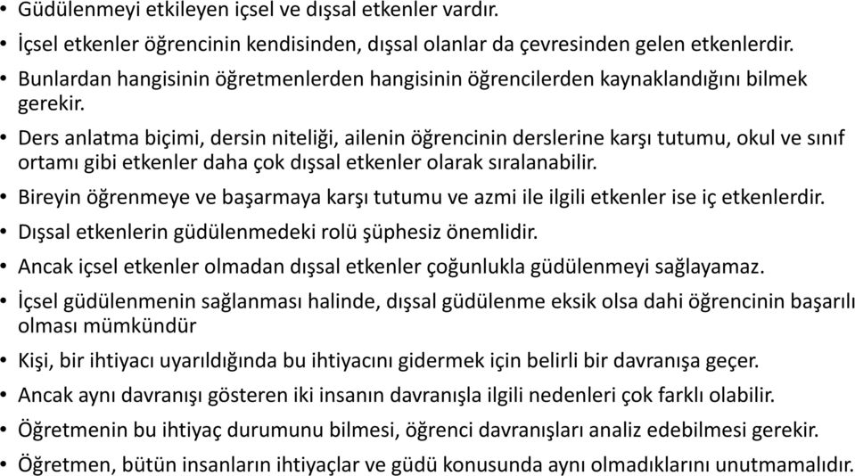 Ders anlatma biçimi, dersin niteliği, ailenin öğrencinin derslerine karşı tutumu, okul ve sınıf ortamı gibi etkenler daha çok dışsal etkenler olarak sıralanabilir.