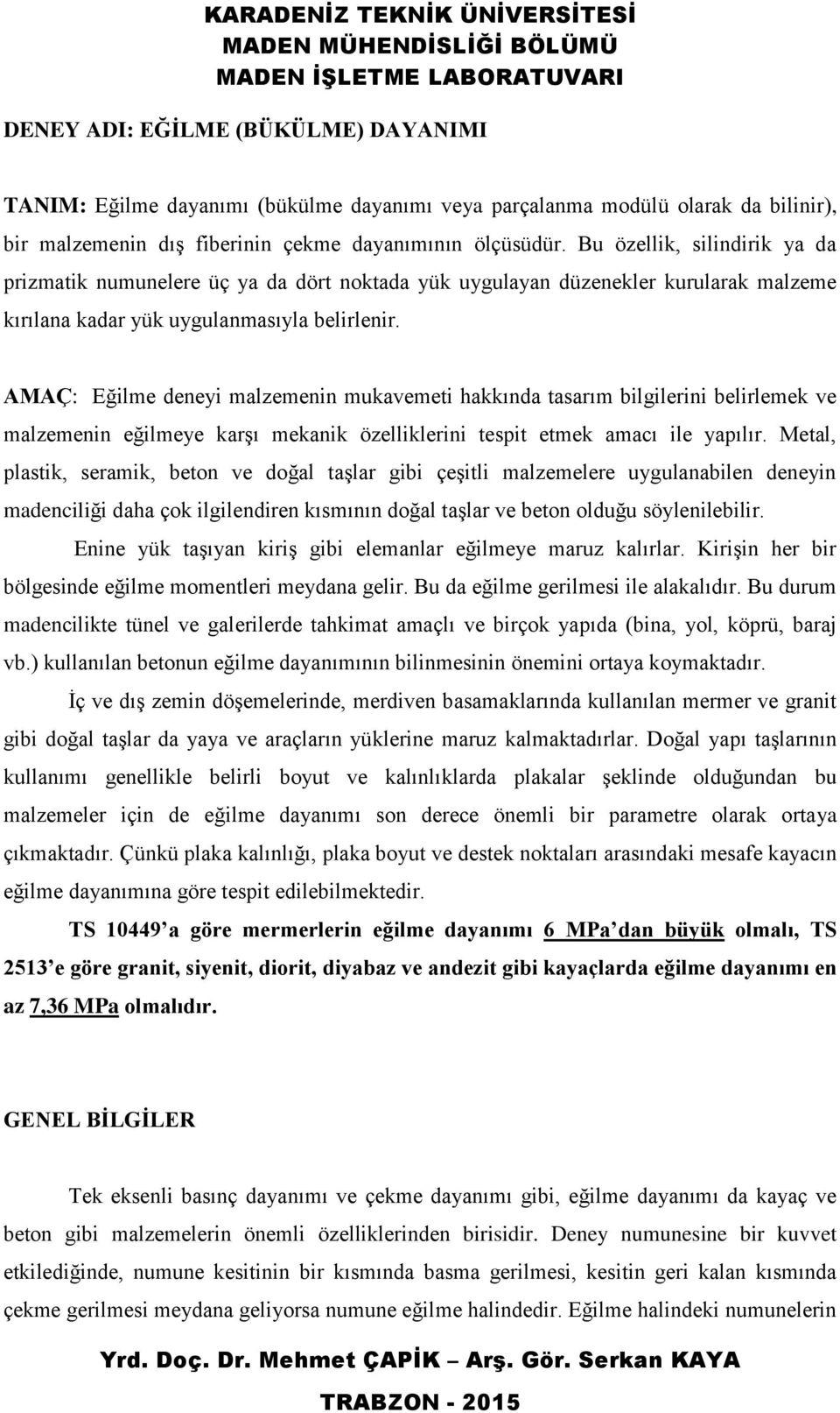 AMAÇ: Eğilme deneyi malzemenin mukavemeti hakkında tasarım bilgilerini belirlemek ve malzemenin eğilmeye karşı mekanik özelliklerini tespit etmek amacı ile yapılır.