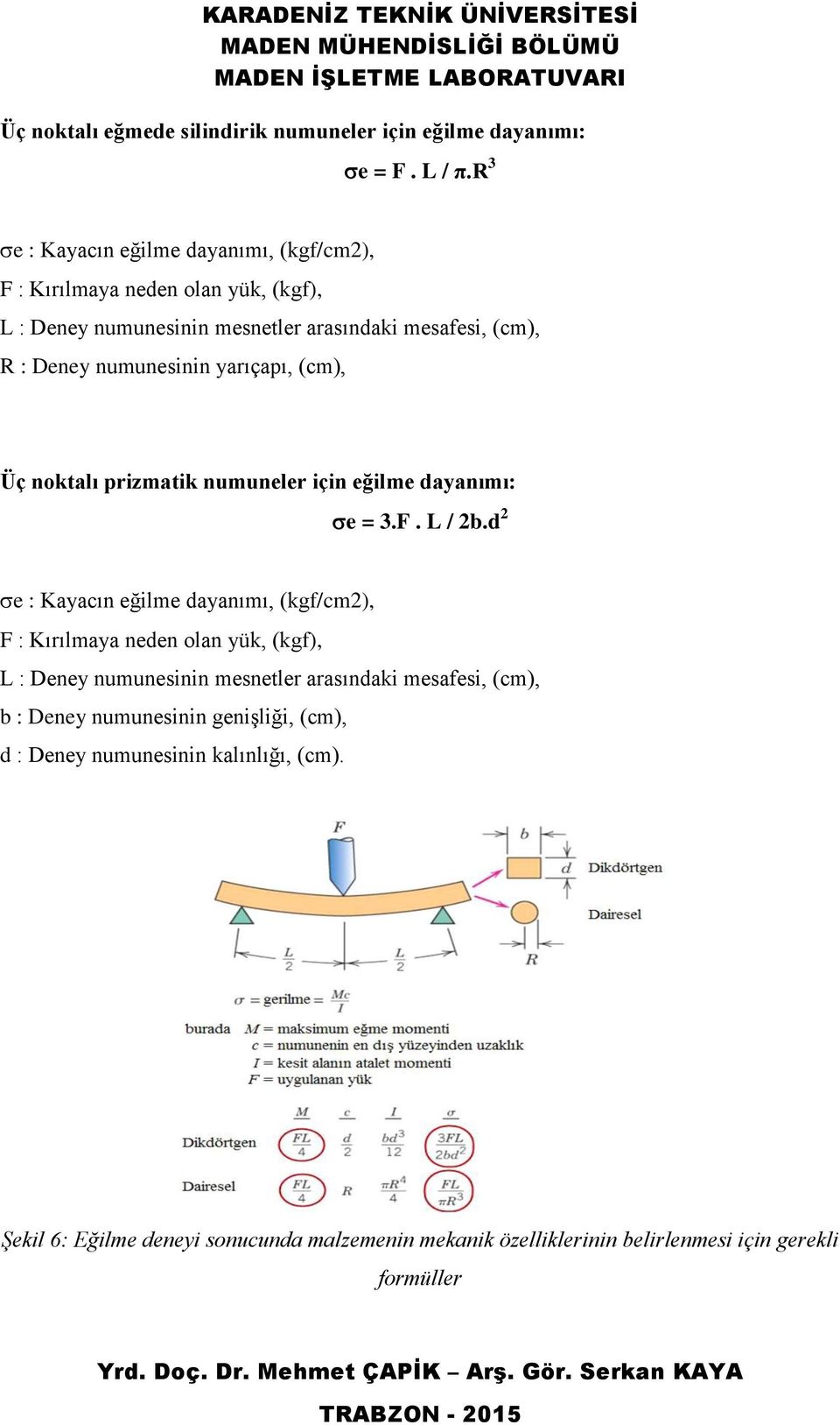 numunesinin yarıçapı, (cm), Üç noktalı prizmatik numuneler için eğilme dayanımı: e = 3.F. L / 2b.