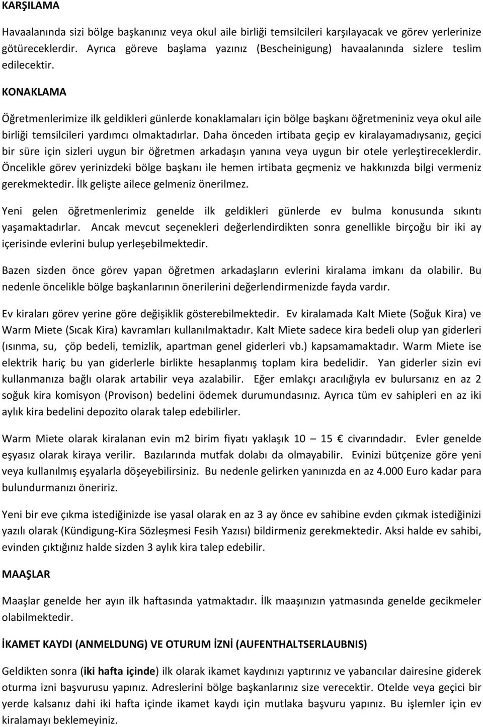 KONAKLAMA Öğretmenlerimize ilk geldikleri günlerde konaklamaları için bölge başkanı öğretmeniniz veya okul aile birliği temsilcileri yardımcı olmaktadırlar.