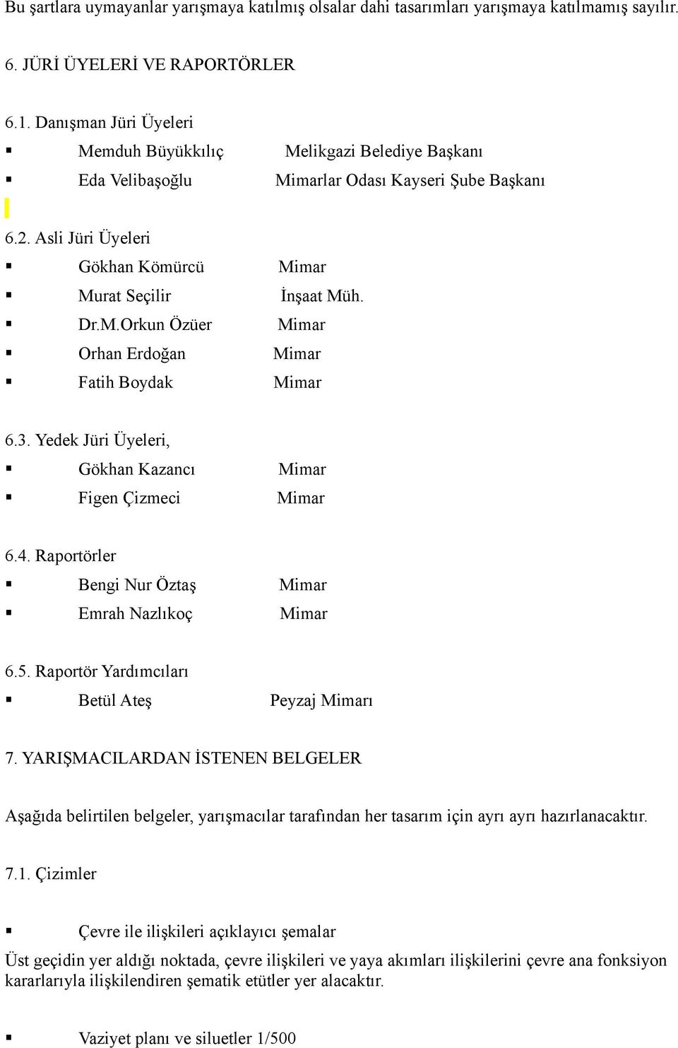 3. Yedek Jüri Üyeleri, Gökhan Kazancı Mimar Figen Çizmeci Mimar 6.4. Raportörler Bengi Nur Öztaş Mimar Emrah Nazlıkoç Mimar 6.5. Raportör Yardımcıları Betül Ateş Peyzaj Mimarı 7.