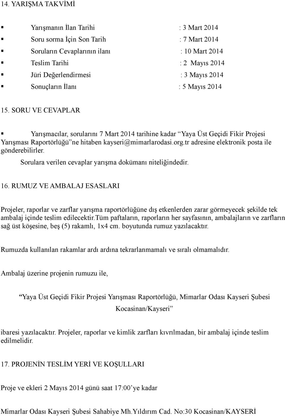 SORU VE CEVAPLAR Yarışmacılar, sorularını 7 Mart 2014 tarihine kadar Yaya Üst Geçidi Fikir Projesi Yarışması Raportörlüğü ne hitaben kayseri@mimarlarodasi.org.