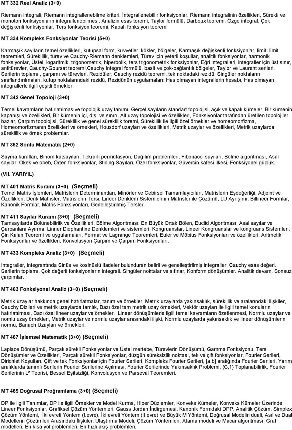 Teorisi (5+0) Karmaşık sayıların temel özellikleri, kutupsal form, kuvvetler, kökler, bölgeler, Karmaşık değişkenli fonksiyonlar, limit, limit teoremleri, Süreklilik, türev ve Cauchy-Riemann