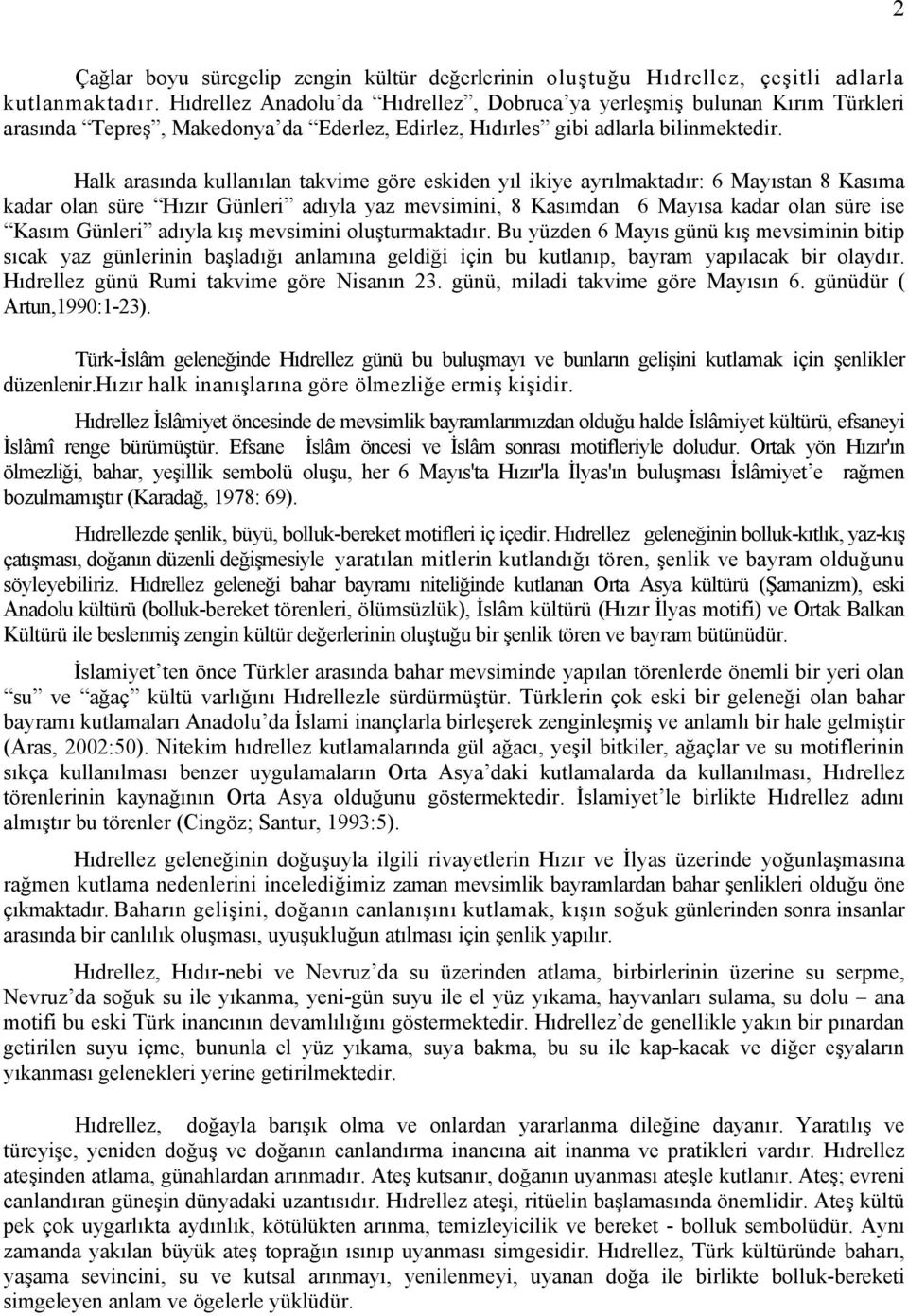 Halk arasında kullanılan takvime göre eskiden yıl ikiye ayrılmaktadır: 6 Mayıstan 8 Kasıma kadar olan süre Hızır Günleri adıyla yaz mevsimini, 8 Kasımdan 6 Mayısa kadar olan süre ise Kasım Günleri