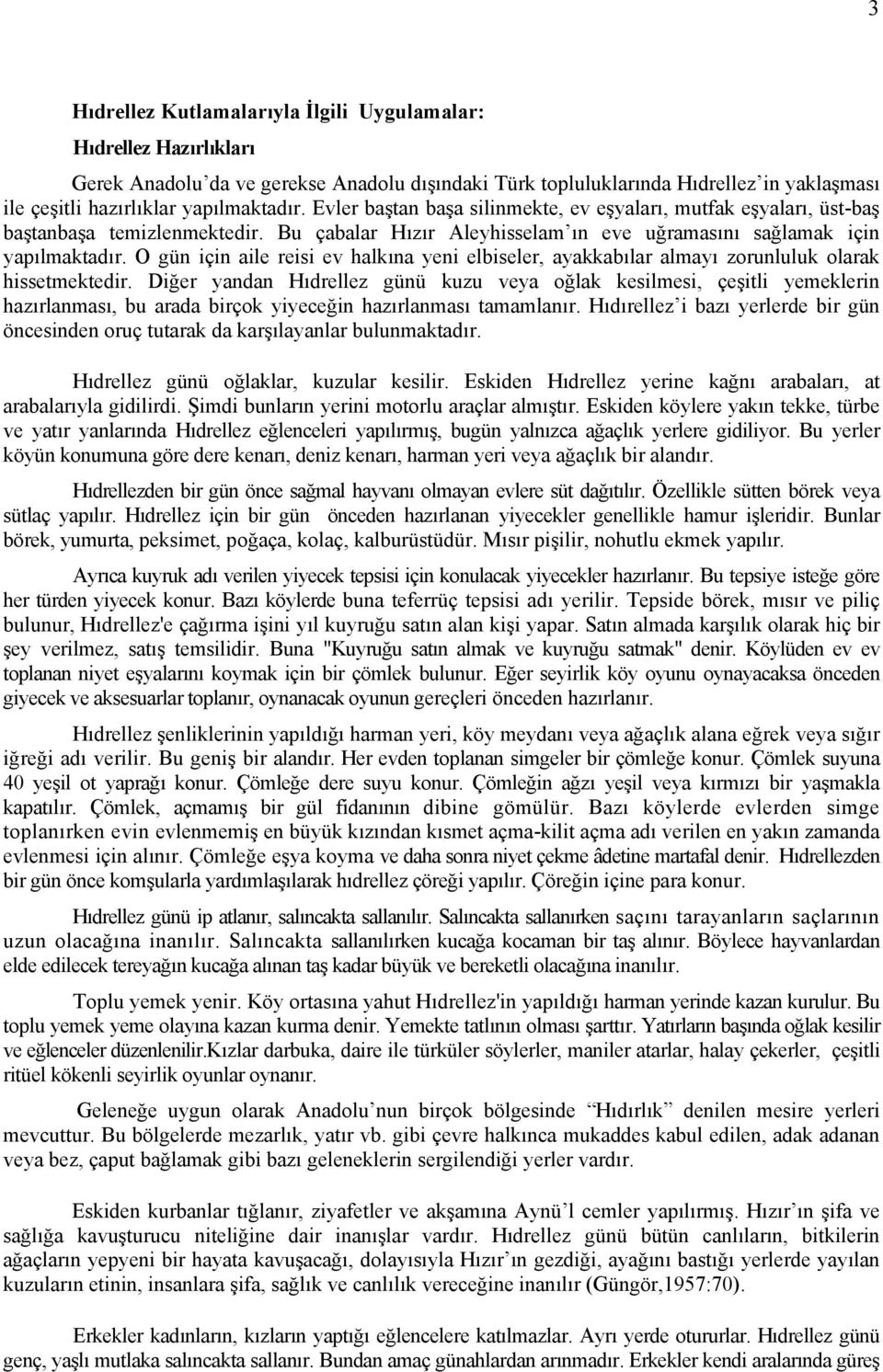 O gün için aile reisi ev halkına yeni elbiseler, ayakkabılar almayı zorunluluk olarak hissetmektedir.