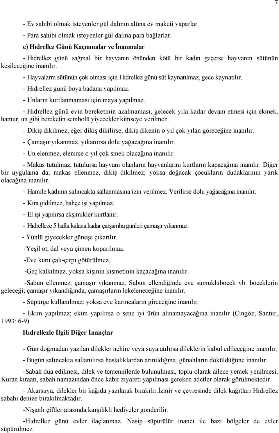 - Hayvalarm sütünün çok olması için Hıdrellez günü süt kaynatılmaz, gece kaynatılır. - Hıdrellez günü boya badana yapılmaz. - Unların kurtlanmaması için maya yapılmaz.