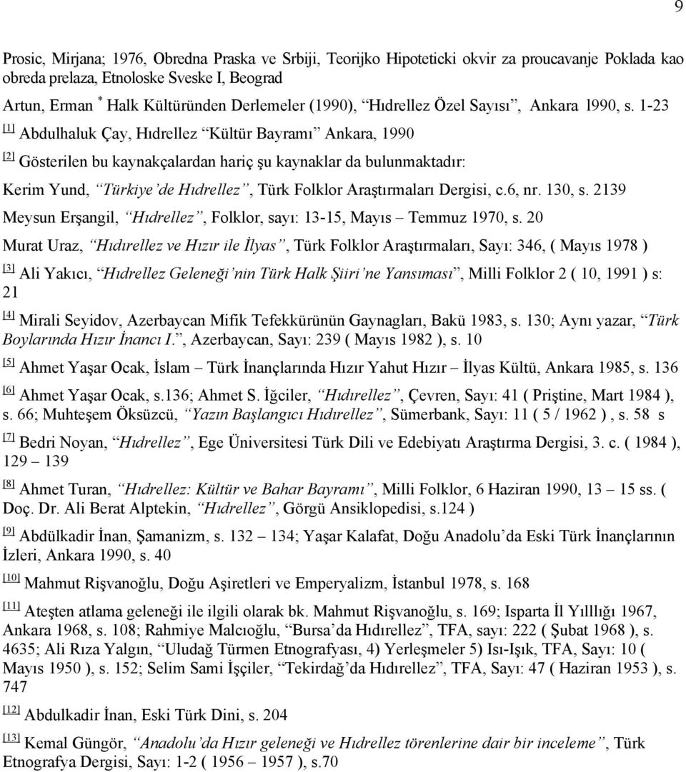 1-23 [1] Abdulhaluk Çay, Hıdrellez Kültür Bayramı Ankara, 1990 [2] Gösterilen bu kaynakçalardan hariç şu kaynaklar da bulunmaktadır: Kerim Yund, Türkiye de Hıdrellez, Türk Folklor Araştırmaları