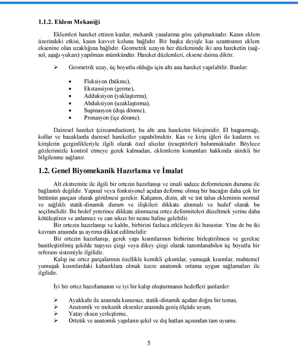 Hareket düzlemleri, eksene daima diktir. Geometrik uzay, üç boyutlu olduğu için altı ana hareket yapılabilir.