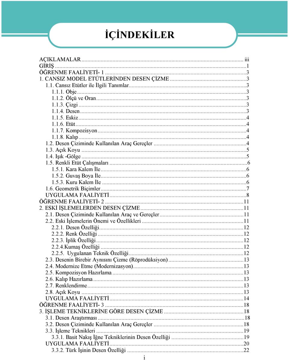 ..6 1.5.1. Kara Kalem İle...6 1.5.2. Guvaş Boya İle...6 1.5.3. Kuru Kalem İle...6 1.6. Geometrik Biçimler...7 UYGULAMA FAALİYETİ...8 ÖĞRENME FAALİYETİ- 2...11 2. ESKİ İŞLEMELERDEN DESEN ÇİZME...11 2.1. Desen Çiziminde Kullanılan Araç ve Gereçler.