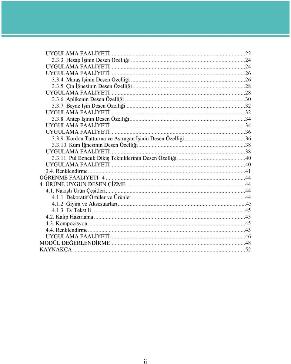 ..34 UYGULAMA FAALİYETİ...36 3.3.9. Kordon Tutturma ve Astragan İşinin Desen Özelliği...36 3.3.10. Kum İğnesinin Desen Özelliği...38 UYGULAMA FAALİYETİ...38 3.3.11.