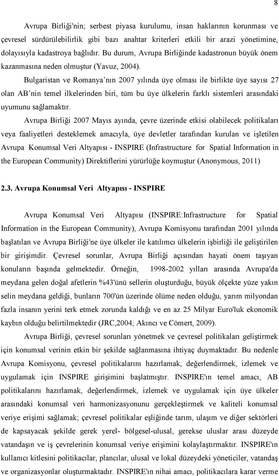 Bulgaristan ve Romanya nın 2007 yılında üye olması ile birlikte üye sayısı 27 olan AB nin temel ilkelerinden biri, tüm bu üye ülkelerin farklı sistemleri arasındaki uyumunu sağlamaktır.