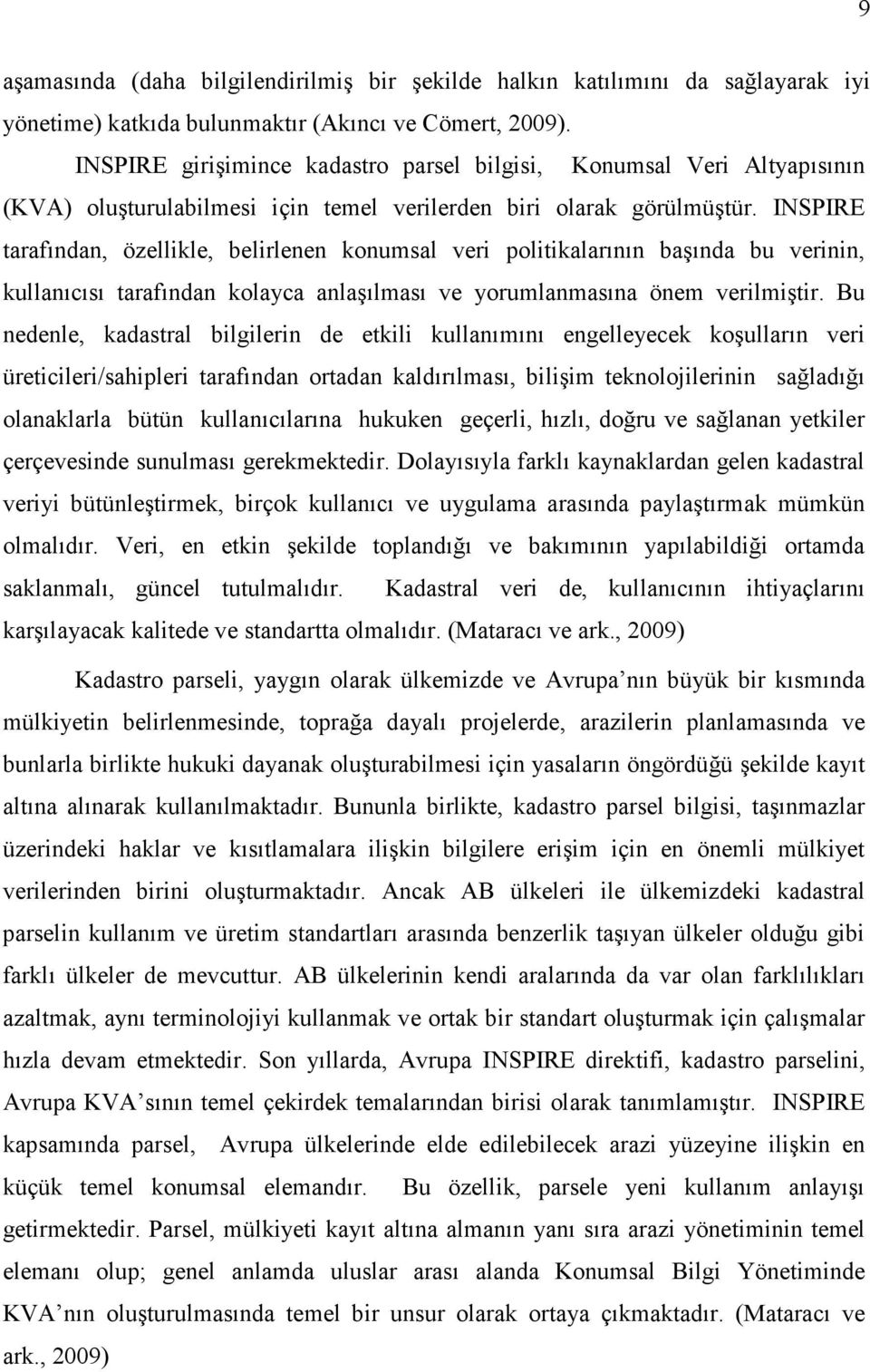 INSPIRE tarafından, özellikle, belirlenen konumsal veri politikalarının başında bu verinin, kullanıcısı tarafından kolayca anlaşılması ve yorumlanmasına önem verilmiştir.