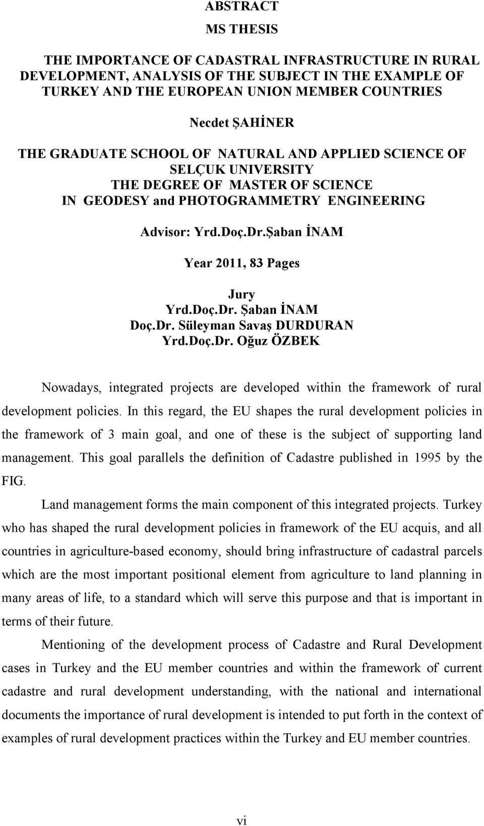 Şaban ĐNAM Year 2011, 83 Pages Jury Yrd.Doç.Dr. Şaban ĐNAM Doç.Dr. Süleyman Savaş DURDURAN Yrd.Doç.Dr. Oğuz ÖZBEK Nowadays, integrated projects are developed within the framework of rural development policies.