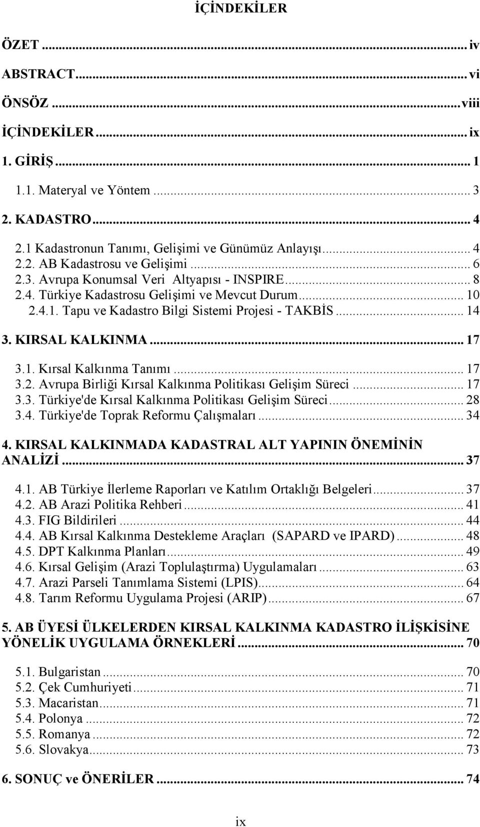 1. Kırsal Kalkınma Tanımı... 17 3.2. Avrupa Birliği Kırsal Kalkınma Politikası Gelişim Süreci... 17 3.3. Türkiye'de Kırsal Kalkınma Politikası Gelişim Süreci... 28 3.4.