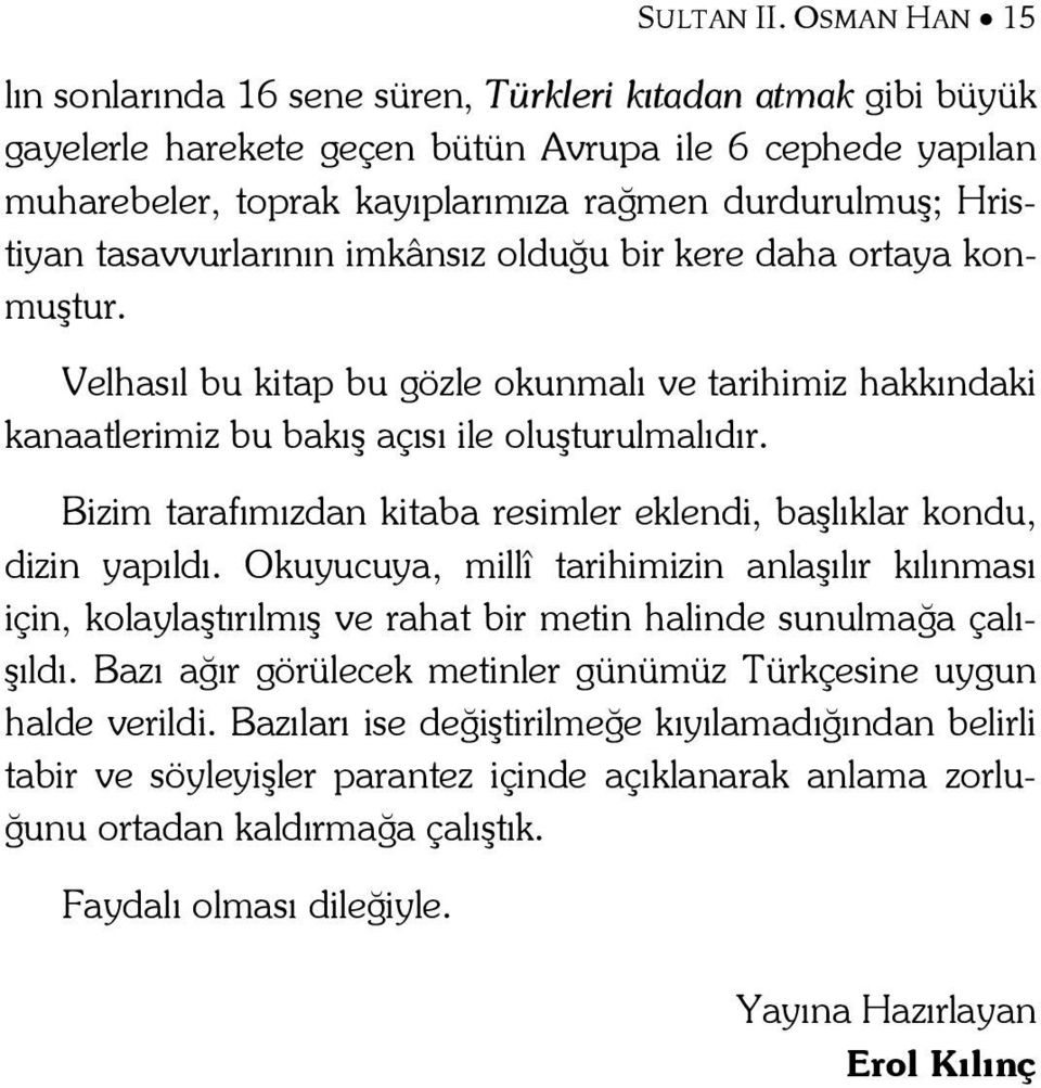 Hristiyan tasavvurlarının imkânsız olduğu bir kere daha ortaya konmuştur. Velhasıl bu kitap bu gözle okunmalı ve tarihimiz hakkındaki kanaatlerimiz bu bakış açısı ile oluşturulmalıdır.