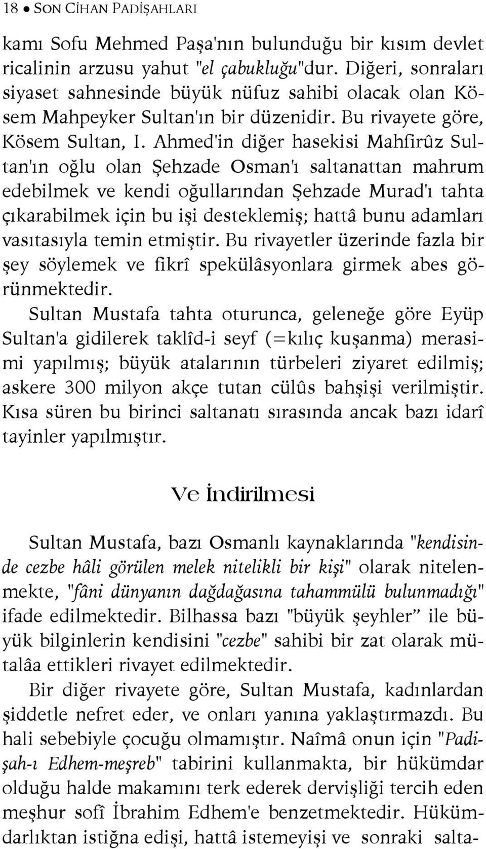 Ahmed'in diğer hasekisi Mahfirûz Sultan'ın oğlu olan Şehzade Osman'ı saltanattan mahrum edebilmek ve kendi oğullarından Şehzade Murad'ı tahta çıkarabilmek için bu işi desteklemiş; hattâ bunu adamları