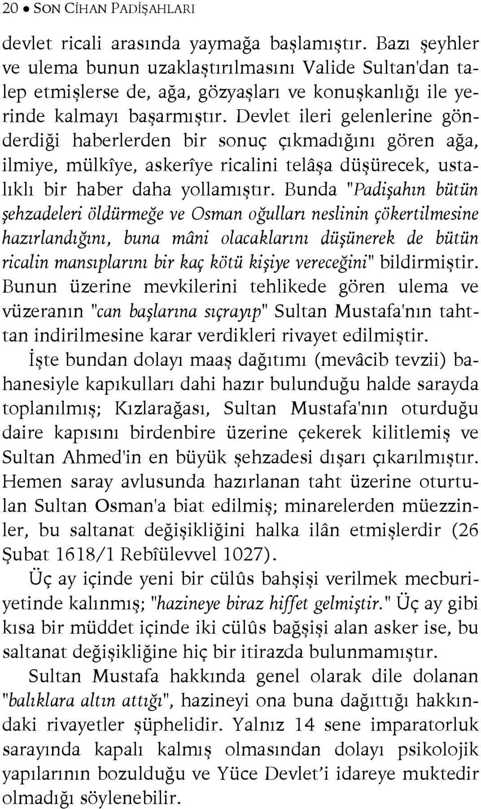 Devlet ileri gelenlerine gönderdiği haberlerden bir sonuç çıkmadığını gören ağa, ilmiye, mülkîye, askerîye ricalini telâşa düşürecek, ustalıklı bir haber daha yollamıştır.