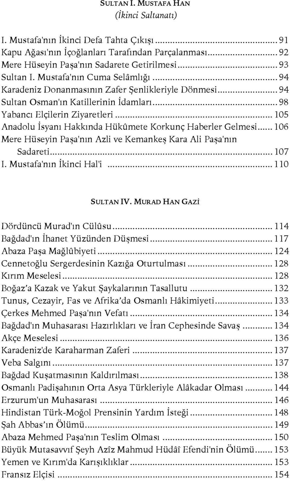 .. 105 Anadolu İsyanı Hakkında Hükûmete Korkunç Haberler Gelmesi... 106 Mere Hüseyin Paşa'nın Azli ve Kemankeş Kara Ali Paşa'nın Sadareti... 107 I. Mustafa'nın İkinci Hal'i... 110 SULTAN IV.