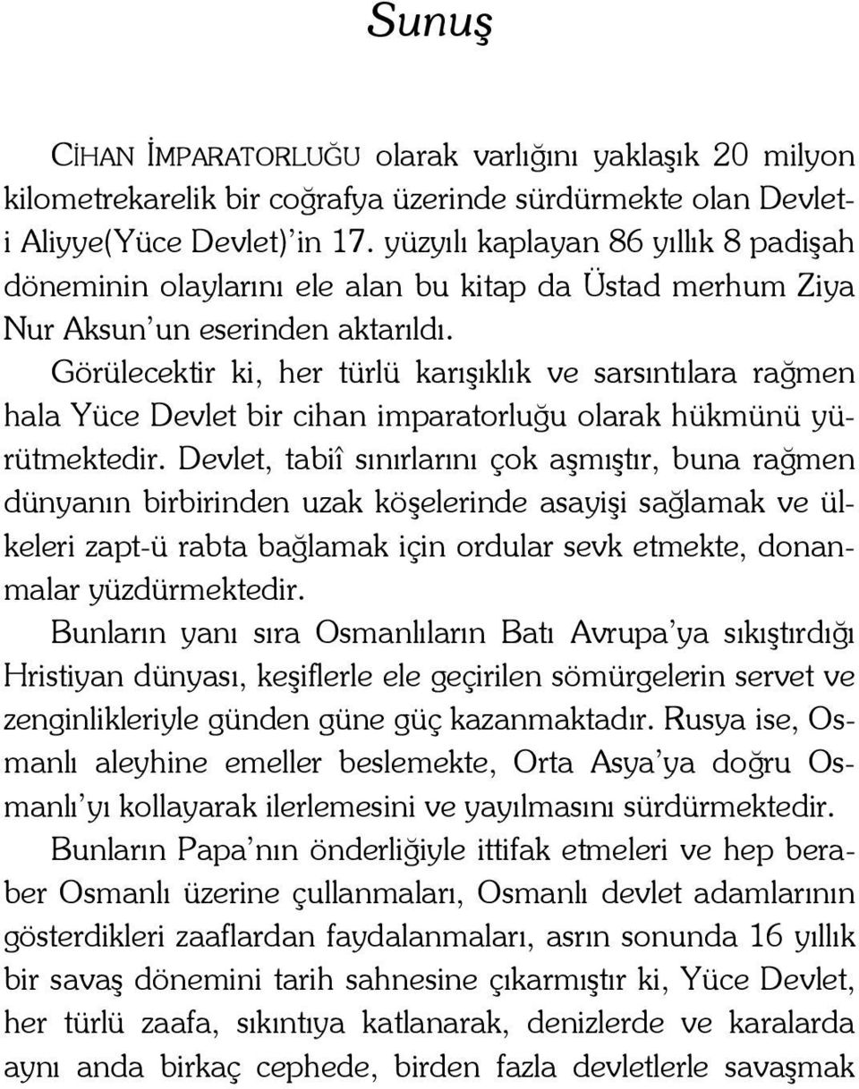 Görülecektir ki, her türlü karışıklık ve sarsıntılara rağmen hala Yüce Devlet bir cihan imparatorluğu olarak hükmünü yürütmektedir.