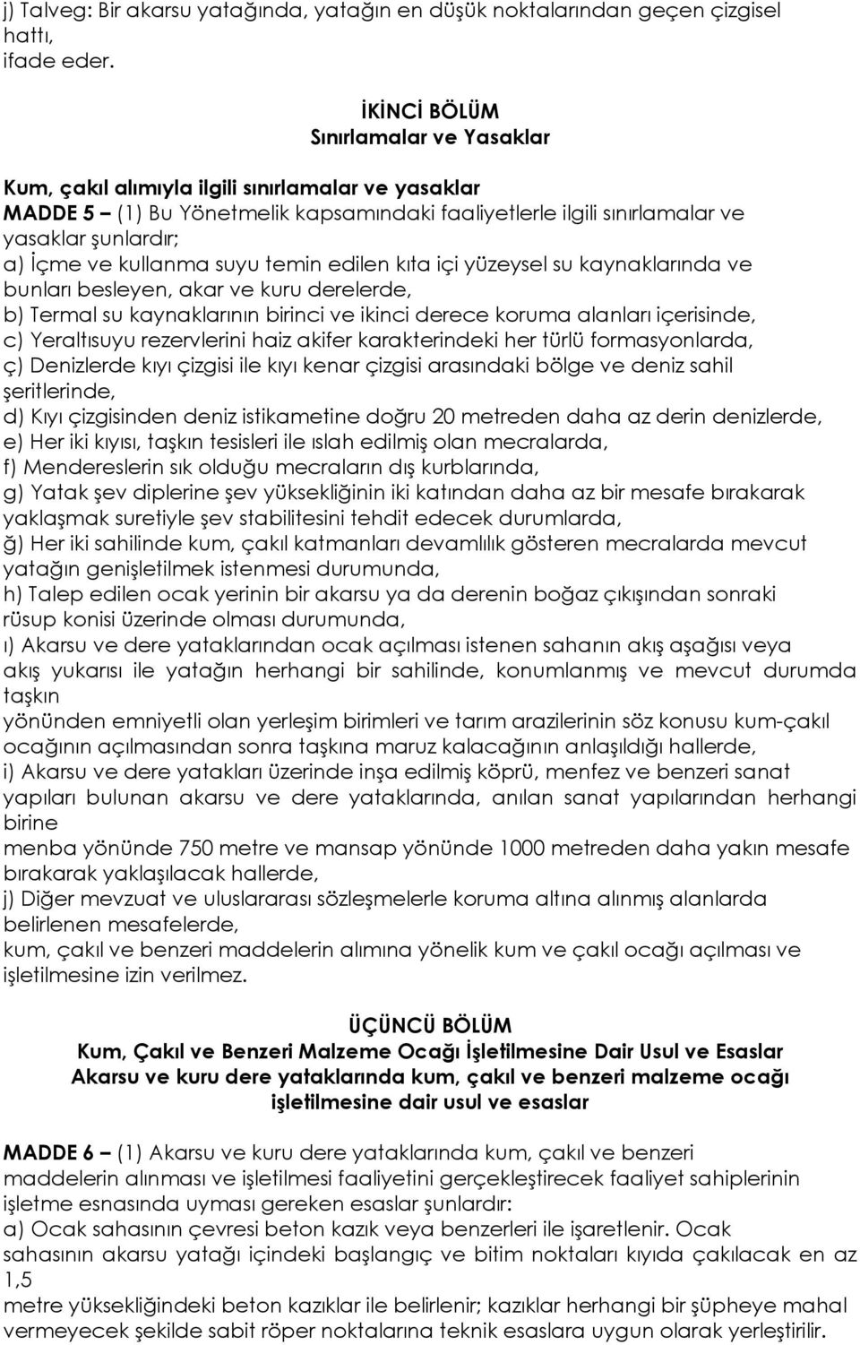 kullanma suyu temin edilen kıta içi yüzeysel su kaynaklarında ve bunları besleyen, akar ve kuru derelerde, b) Termal su kaynaklarının birinci ve ikinci derece koruma alanları içerisinde, c)