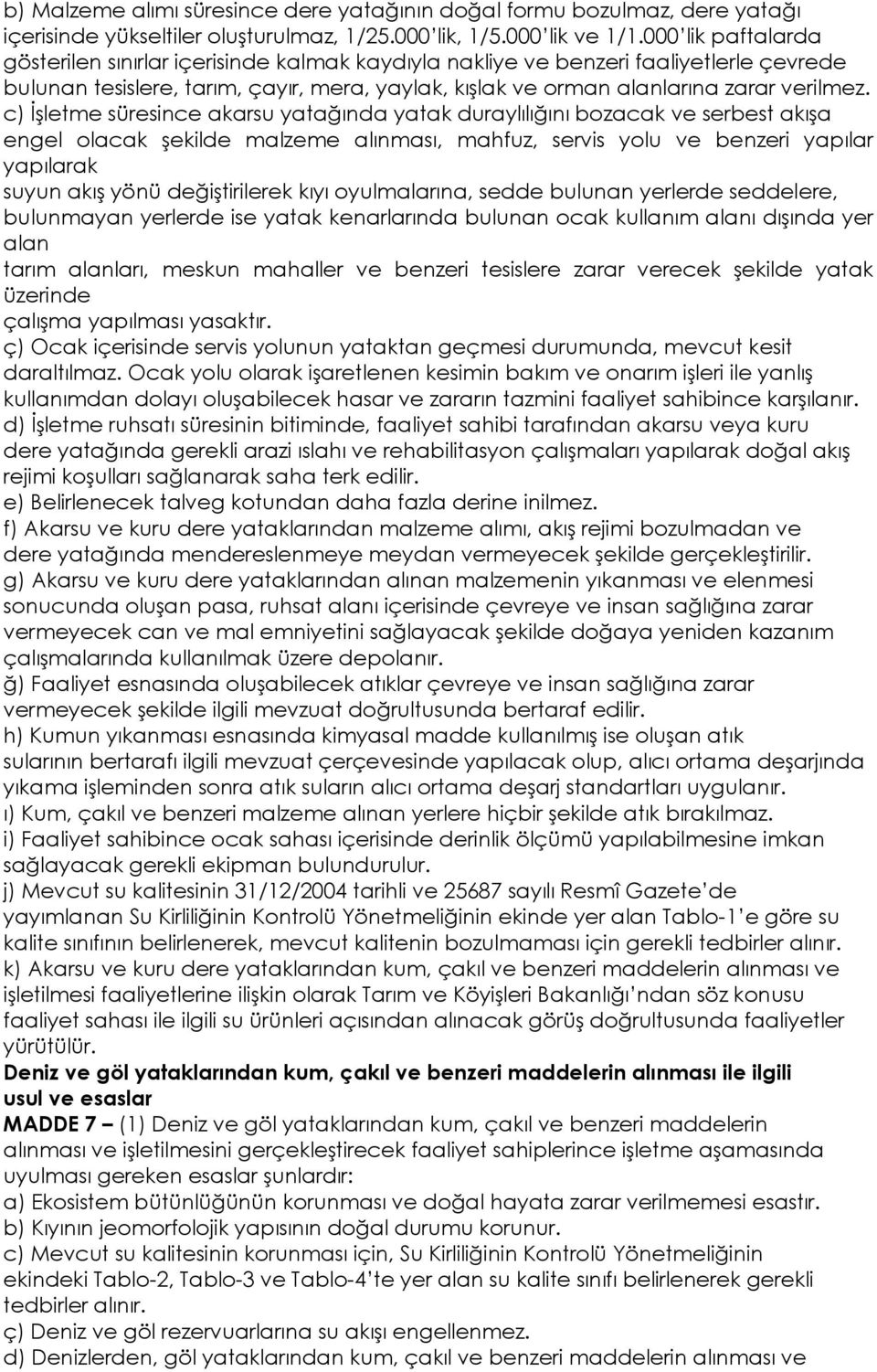 c) İşletme süresince akarsu yatağında yatak duraylılığını bozacak ve serbest akışa engel olacak şekilde malzeme alınması, mahfuz, servis yolu ve benzeri yapılar yapılarak suyun akış yönü