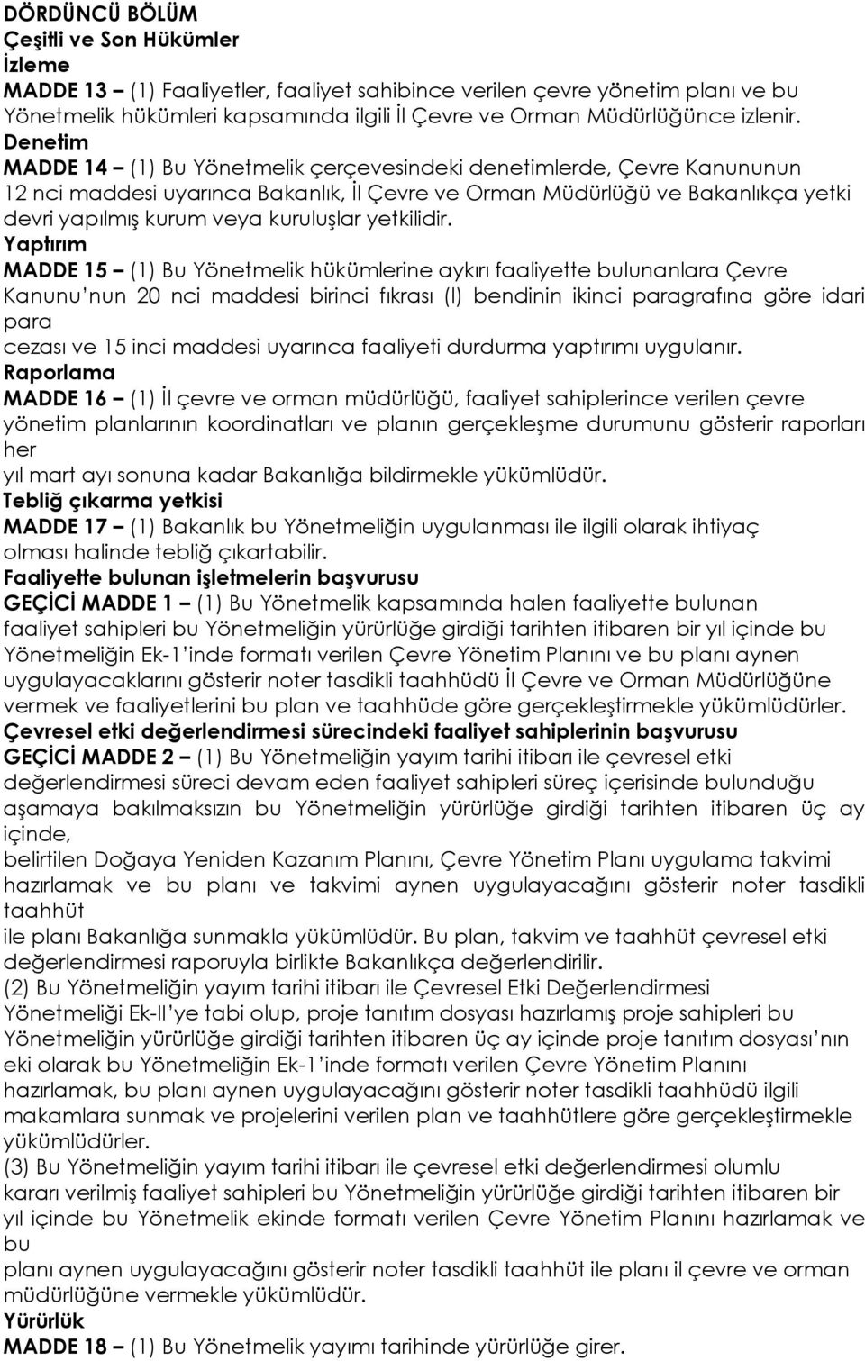 Denetim MADDE 14 (1) Bu Yönetmelik çerçevesindeki denetimlerde, Çevre Kanununun 12 nci maddesi uyarınca Bakanlık, İl Çevre ve Orman Müdürlüğü ve Bakanlıkça yetki devri yapılmış kurum veya kuruluşlar