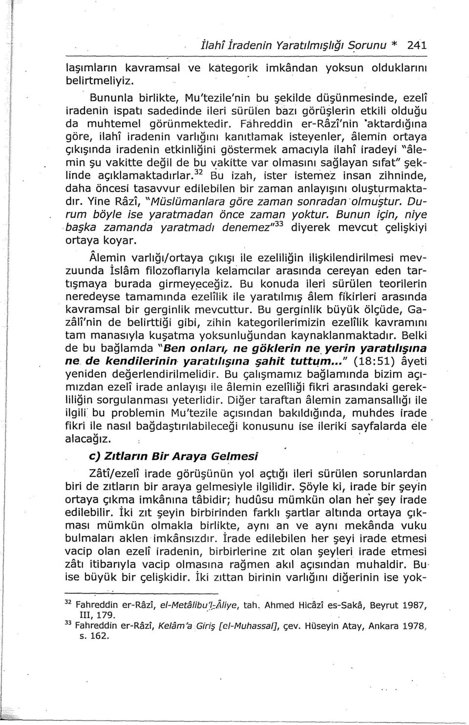 Fahreddin er-razrnin "aktardığına göre, ilahi iradenin varlığını kanıttamak isteyenler, alemin ortaya çıkışında iradenin etkinliğini göstermek amacıyla ilahi iradeyi "alemin şu vakitte değil de bu