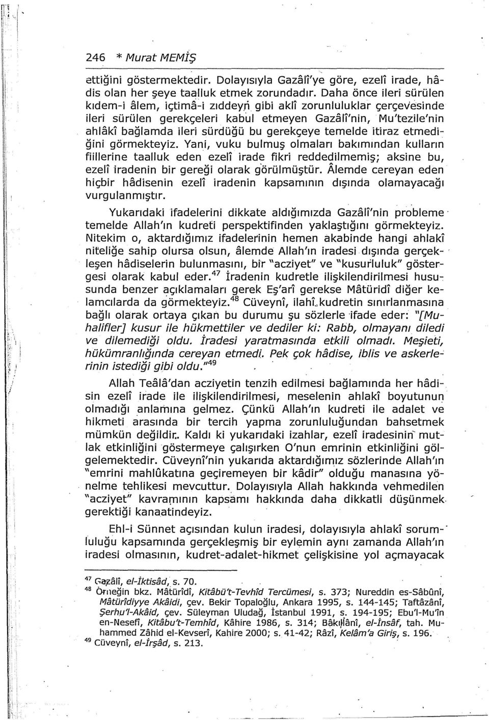 Yani, vuku bulmuş olmaları bakımından kulların fiilierine taalluk eden ezen irade fikri reddedilmemiş; aksine bu, ezeli iradenin bir gereği olarak g-örülmüştür.