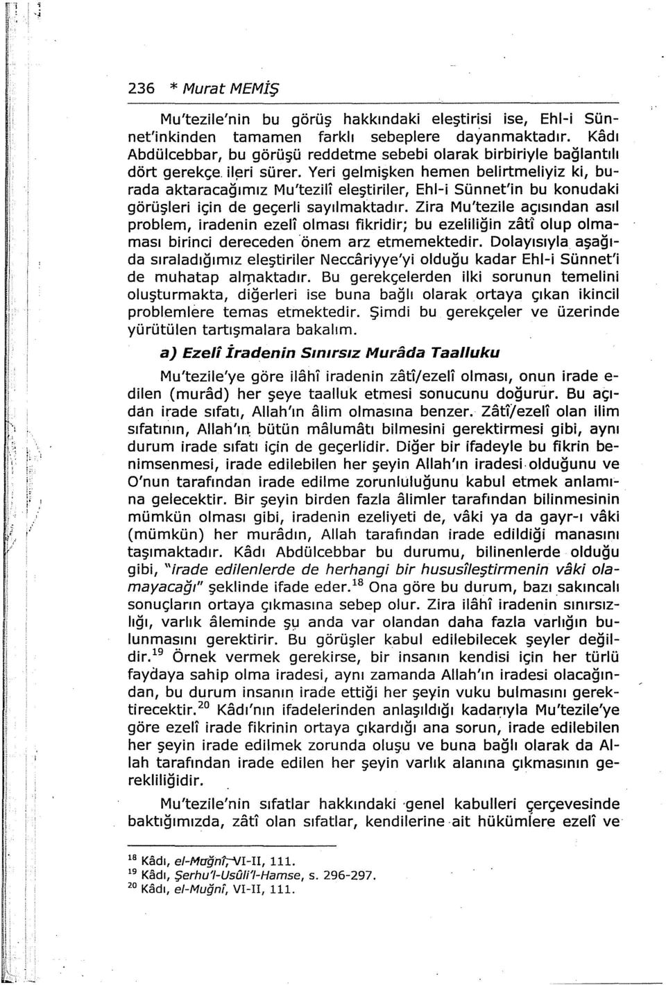 Yeri gelmişken hemen belirtmeliyiz ki, burada aktaracağımız Mu'tezili eleştiriler, Ehl-i Sünnet'in bu konudaki görüşleri için de geçerli sayılmaktadır.