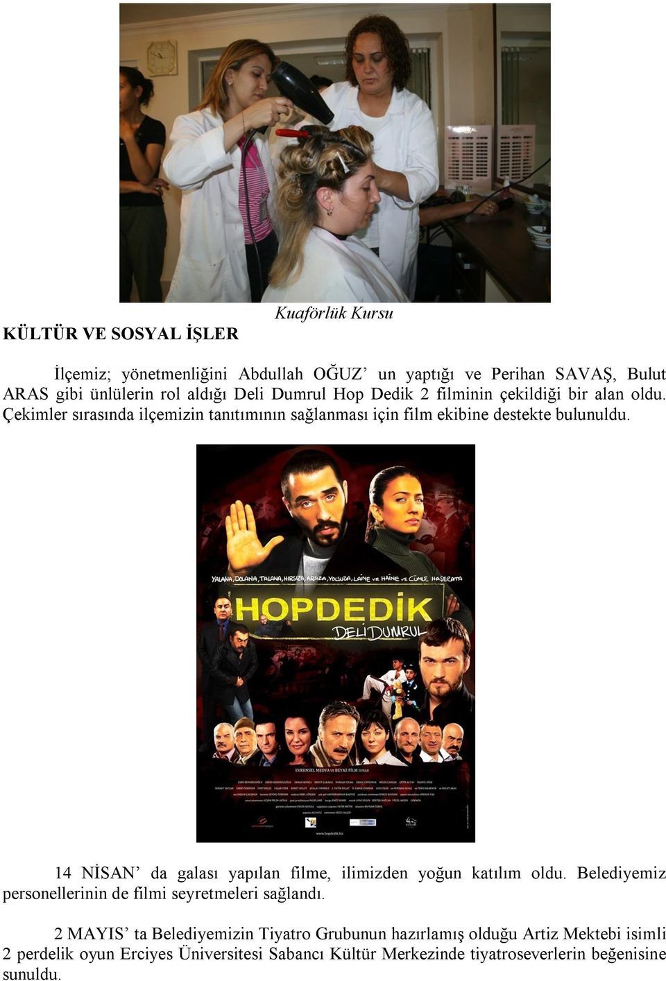 14 NİSAN da galası yapılan filme, ilimizden yoğun katılım oldu. Belediyemiz personellerinin de filmi seyretmeleri sağlandı.