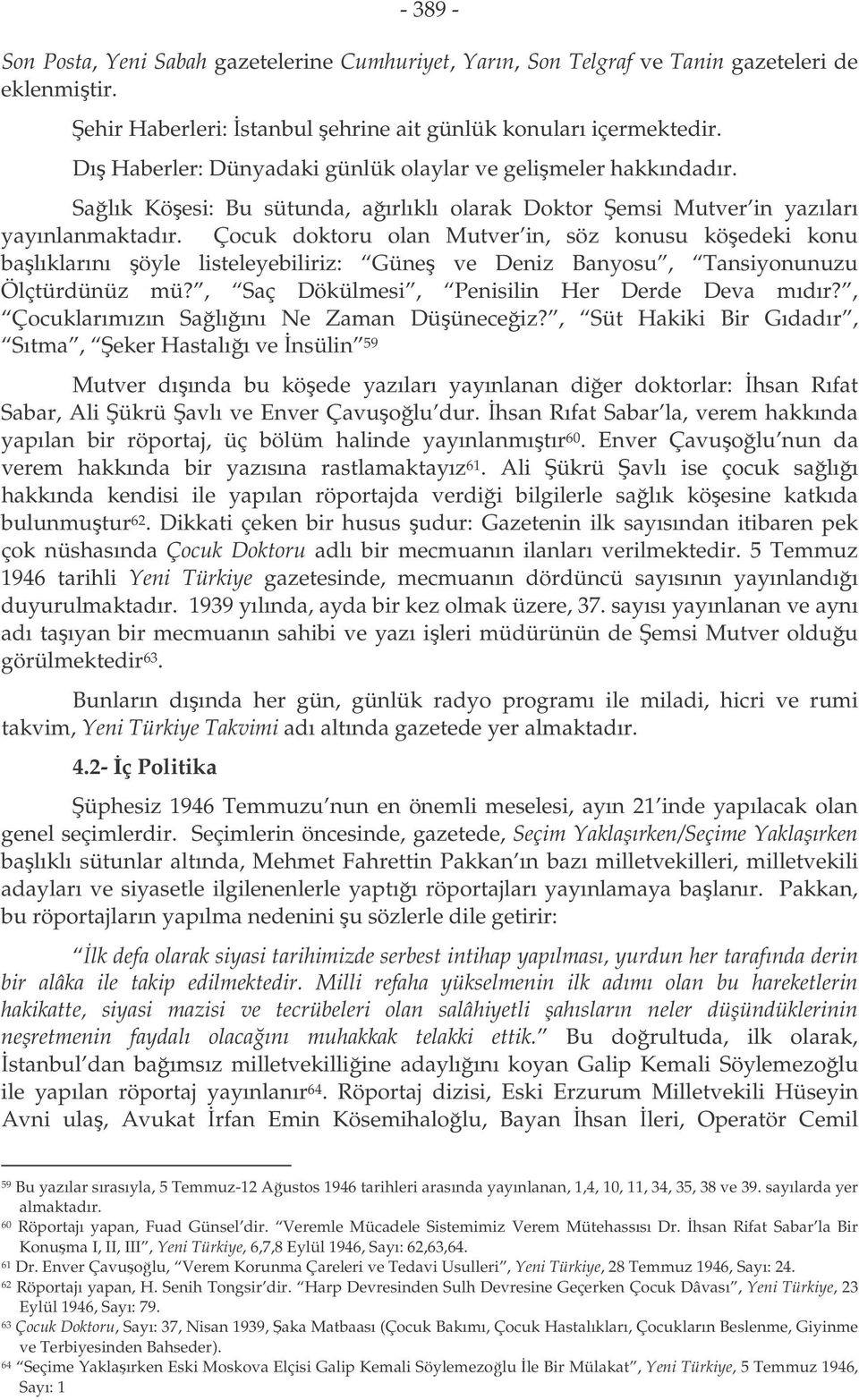 Çocuk doktoru olan Mutver in, söz konusu köedeki konu balıklarını öyle listeleyebiliriz: Güne ve Deniz Banyosu, Tansiyonunuzu Ölçtürdünüz mü?, Saç Dökülmesi, Penisilin Her Derde Deva mıdır?