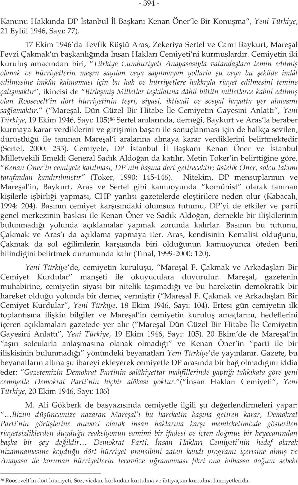 Cemiyetin iki kurulu amacından biri, Türkiye Cumhuriyeti Anayasasıyla vatandalara temin edilmi olanak ve hürriyetlerin meru sayılan veya sayılmayan yollarla u veya bu ekilde imlâl edilmesine imkân