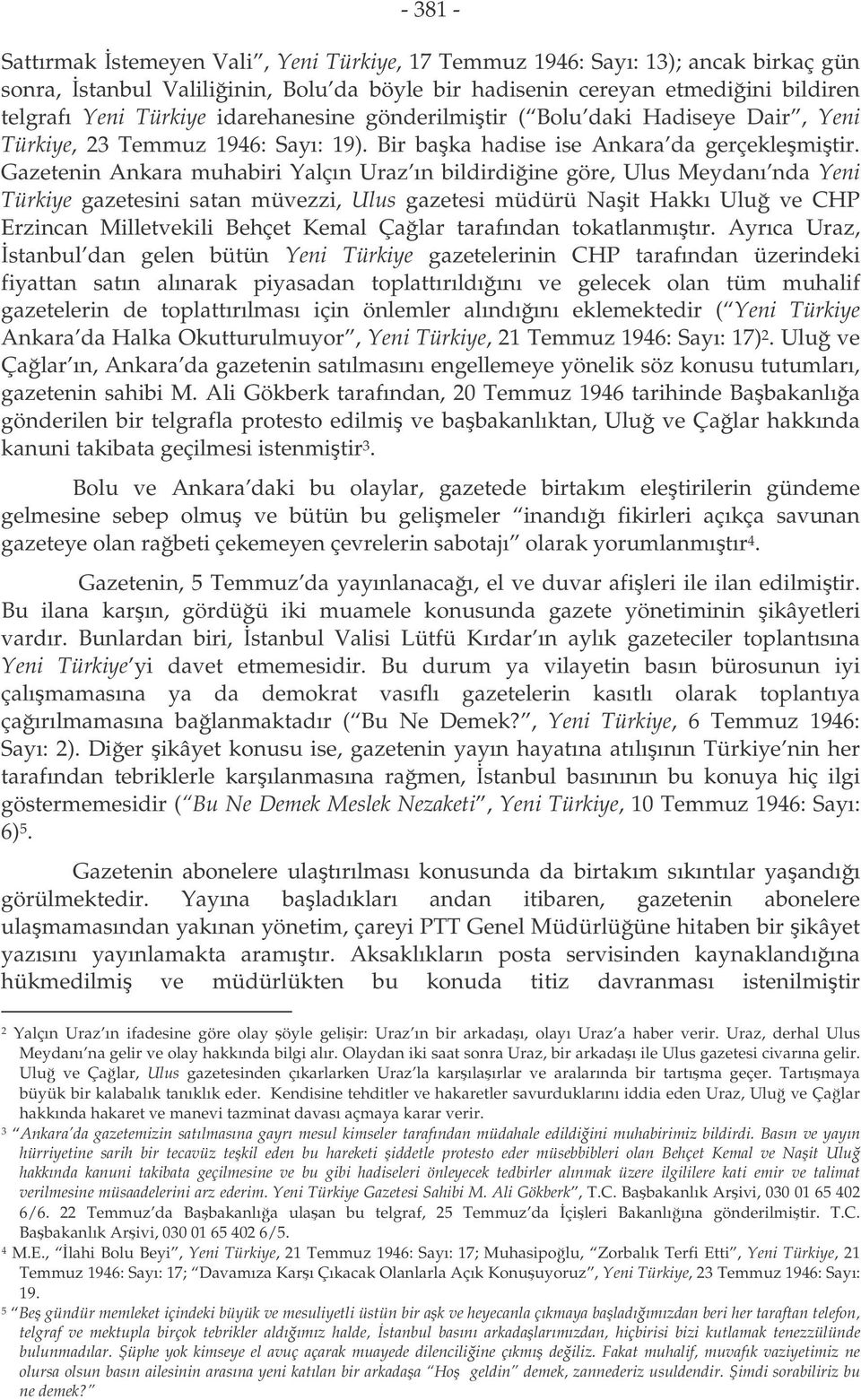 Gazetenin Ankara muhabiri Yalçın Uraz ın bildirdiine göre, Ulus Meydanı nda Yeni Türkiye gazetesini satan müvezzi, Ulus gazetesi müdürü Nait Hakkı Ulu ve CHP Erzincan Milletvekili Behçet Kemal Çalar