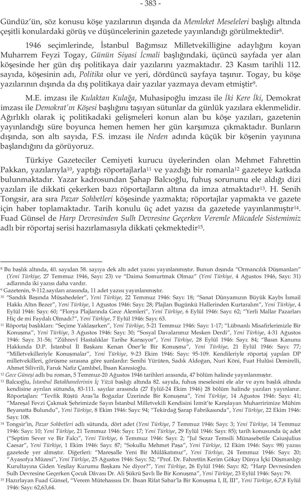 yazmaktadır. 23 Kasım tarihli 112. sayıda, köesinin adı, Politika olur ve yeri, dördüncü sayfaya taınır. Togay, bu köe yazılarının dıında da dı politikaya dair yazılar yazmaya devam etmitir 9. M.E.