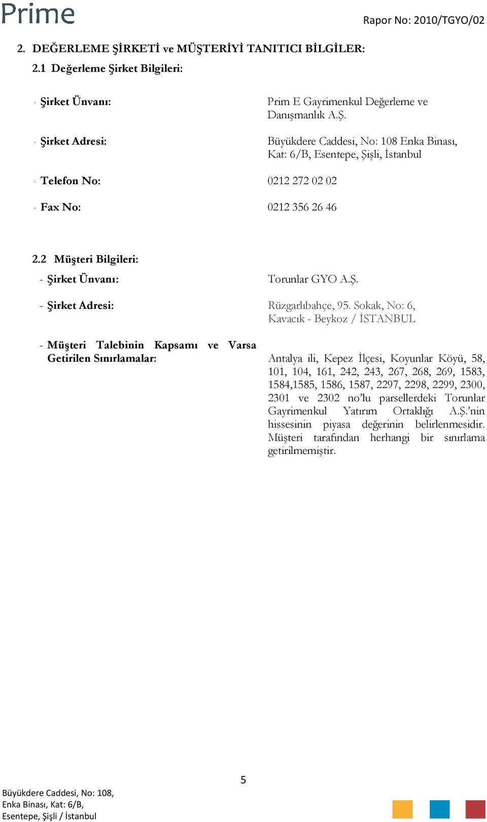 Sokak, No: 6, Kavacık - Beykoz / İSTANBUL - Müşteri Talebinin Kapsamı ve Varsa Getirilen Sınırlamalar: Antalya ili, Kepez İlçesi, Koyunlar Köyü, 58, 101, 104, 161, 242, 243, 267, 268, 269, 1583,