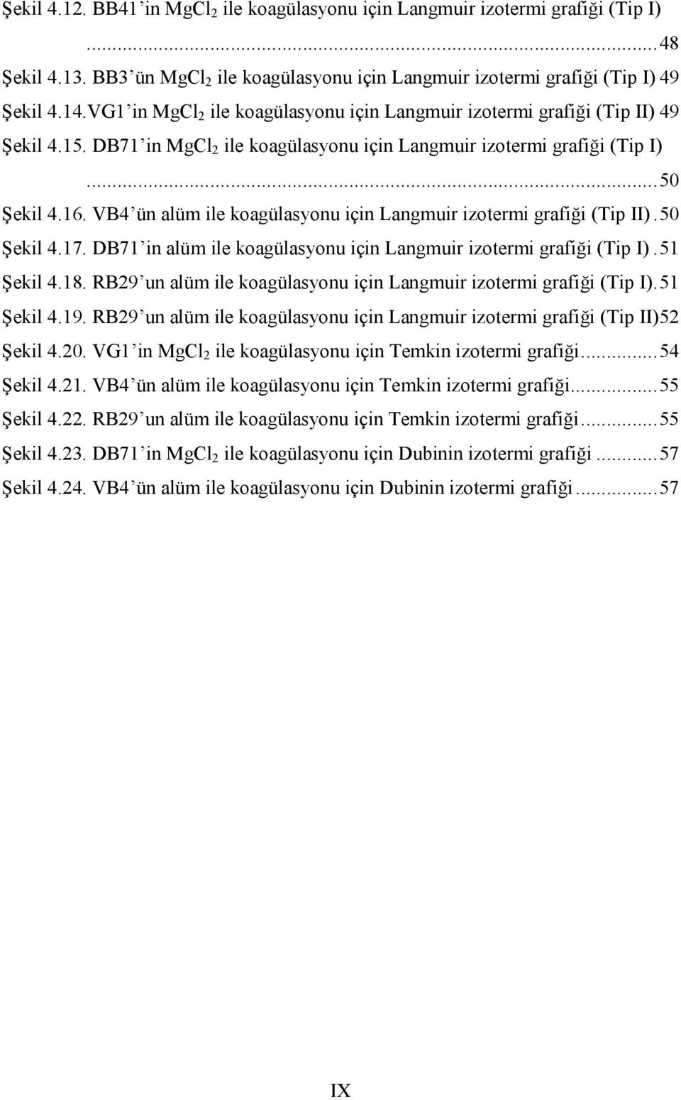 VB4 ün alüm ile koagülasyonu için Langmuir izotermi grafiği (Tip II). 50 Şekil 4.17. DB71 in alüm ile koagülasyonu için Langmuir izotermi grafiği (Tip I). 51 Şekil 4.18.