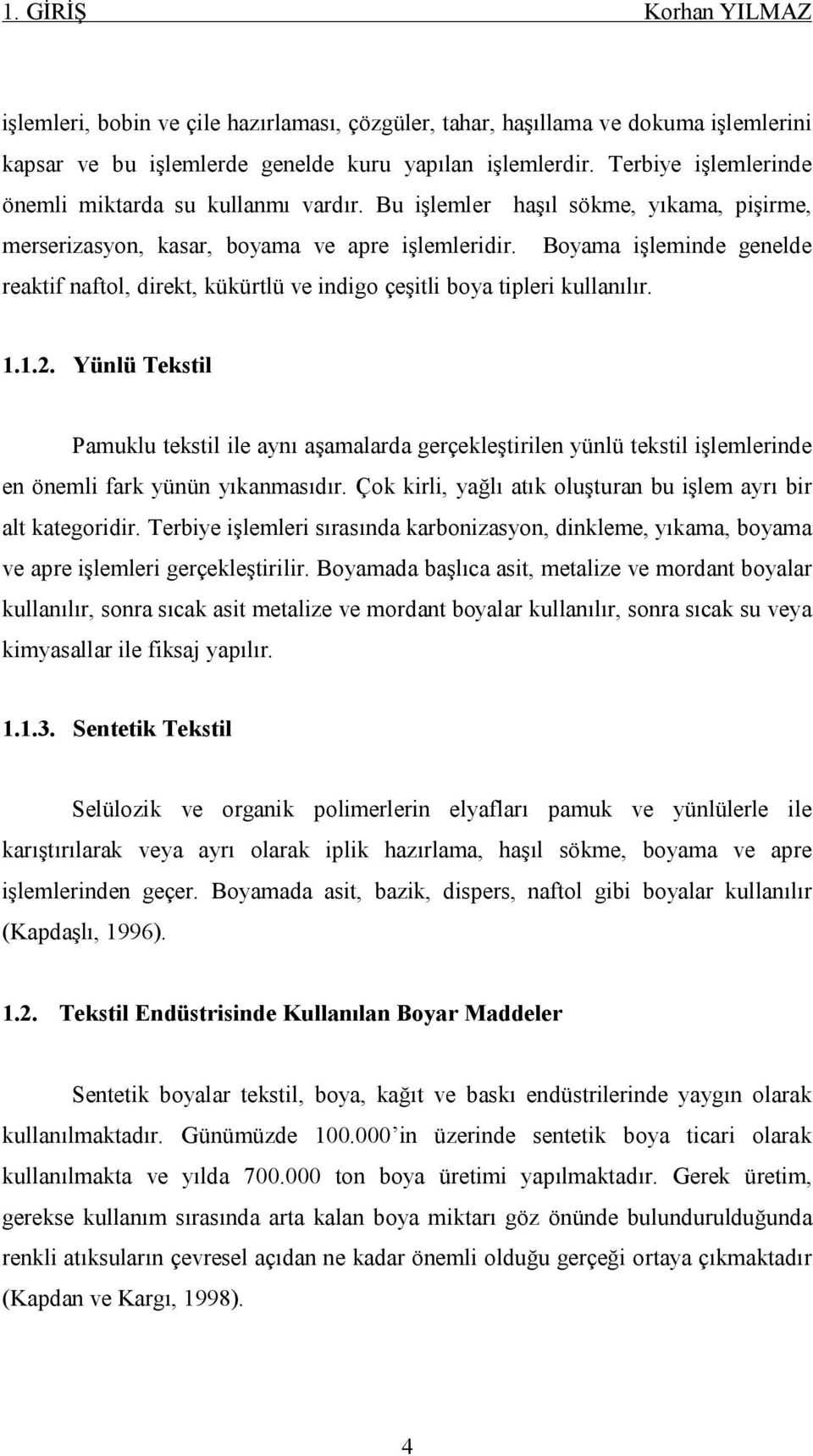 Boyama işleminde genelde reaktif naftol, direkt, kükürtlü ve indigo çeşitli boya tipleri kullanılır. 1.1.2.