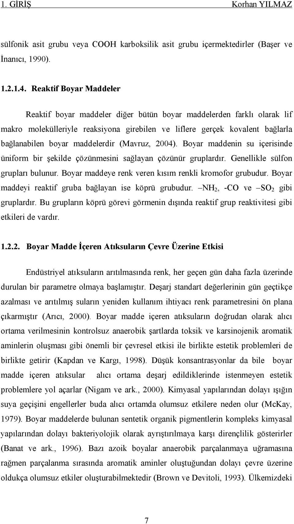 maddelerdir (Mavruz, 2004). Boyar maddenin su içerisinde üniform bir şekilde çözünmesini sağlayan çözünür gruplardır. Genellikle sülfon grupları bulunur.