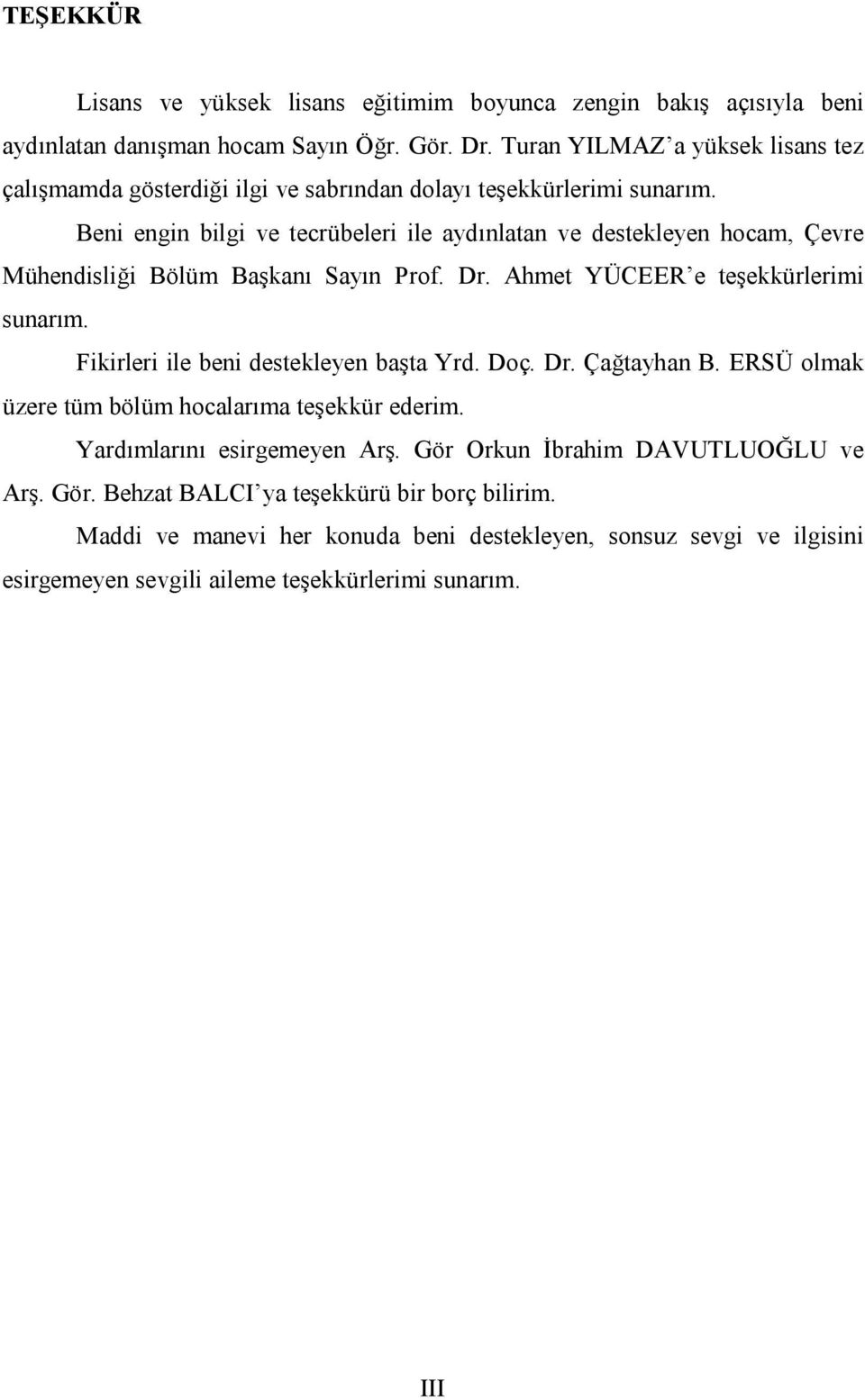 Beni engin bilgi ve tecrübeleri ile aydınlatan ve destekleyen hocam, Çevre Mühendisliği Bölüm Başkanı Sayın Prof. Dr. Ahmet YÜCEER e teşekkürlerimi sunarım.